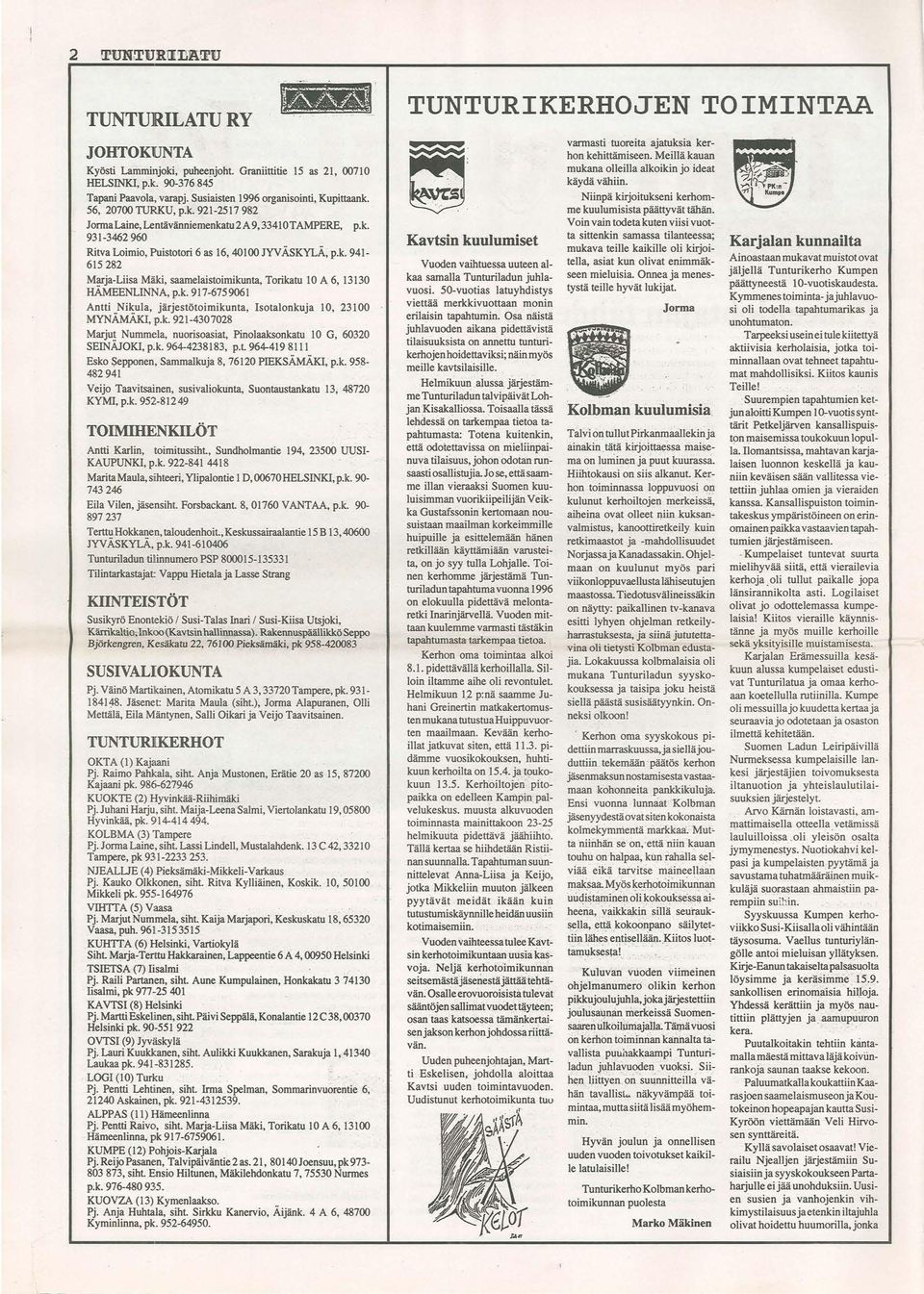 k. 917-6759061 Antti Nikula, järjestötoimikunta, Isotalonkuja 10, 23100 MYNÄMÄKI, Jp.k. 921-4307028 Marjut Nummela, nuorisoasiat, Pinolaaksonkatu 10 G, 60320 SEINÄJOKI, p..k. 964-4238183, p.t. 964-419 8111 Esko Sepponen, Sammalkuja 8, 76120 PIEKSÄMÄKI, p.
