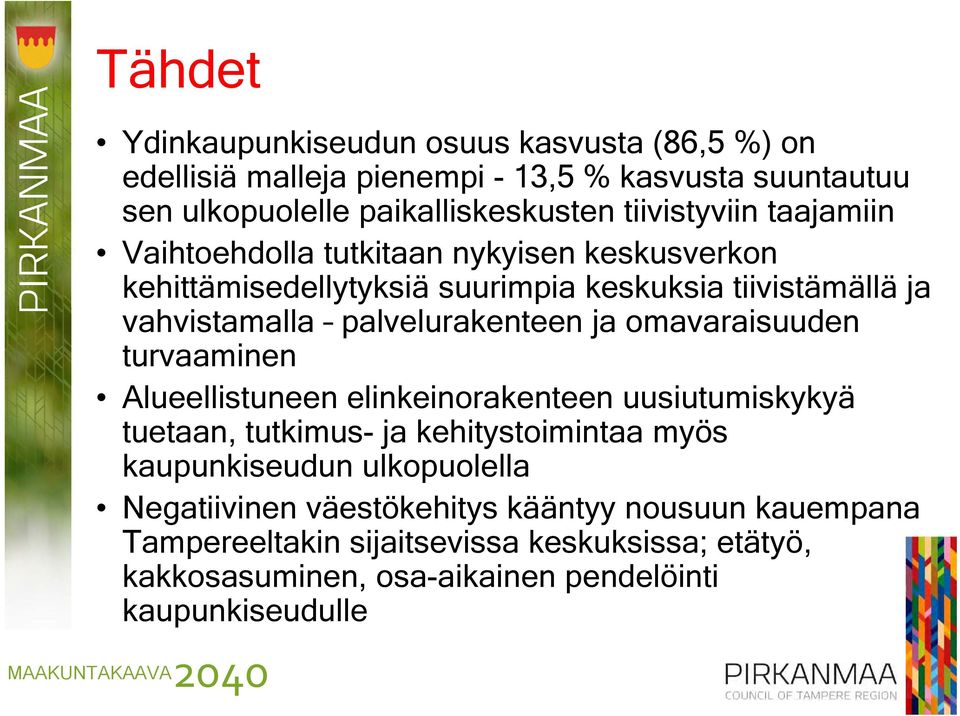 palvelurakenteen ja omavaraisuuden turvaaminen Alueellistuneen elinkeinorakenteen uusiutumiskykyä tuetaan, tutkimus- ja kehitystoimintaa myös