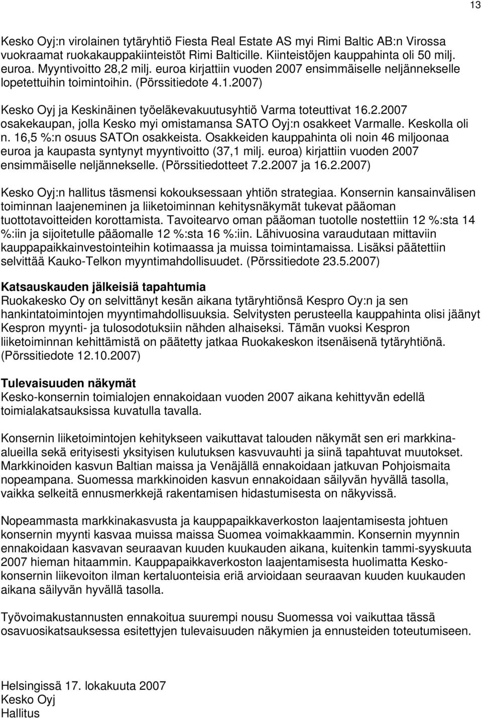 Keskolla oli n. 16,5 %:n osuus SATOn osakkeista. Osakkeiden kauppahinta oli noin 46 miljoonaa ja kaupasta syntynyt myyntivoitto (37,1 milj. ) kirjattiin vuoden ensimmäiselle neljännekselle.