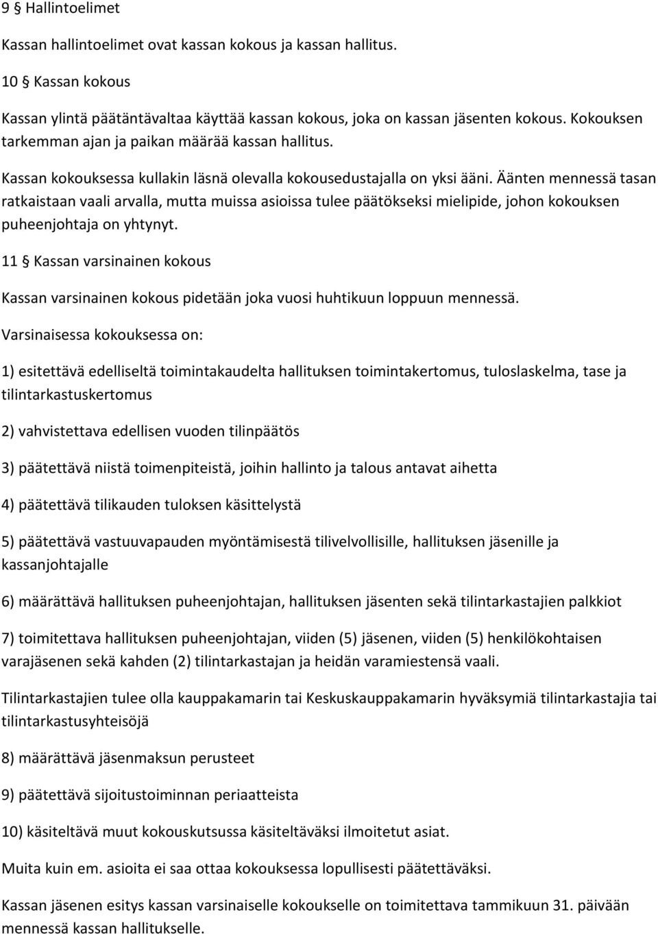 Äänten mennessä tasan ratkaistaan vaali arvalla, mutta muissa asioissa tulee päätökseksi mielipide, johon kokouksen puheenjohtaja on yhtynyt.