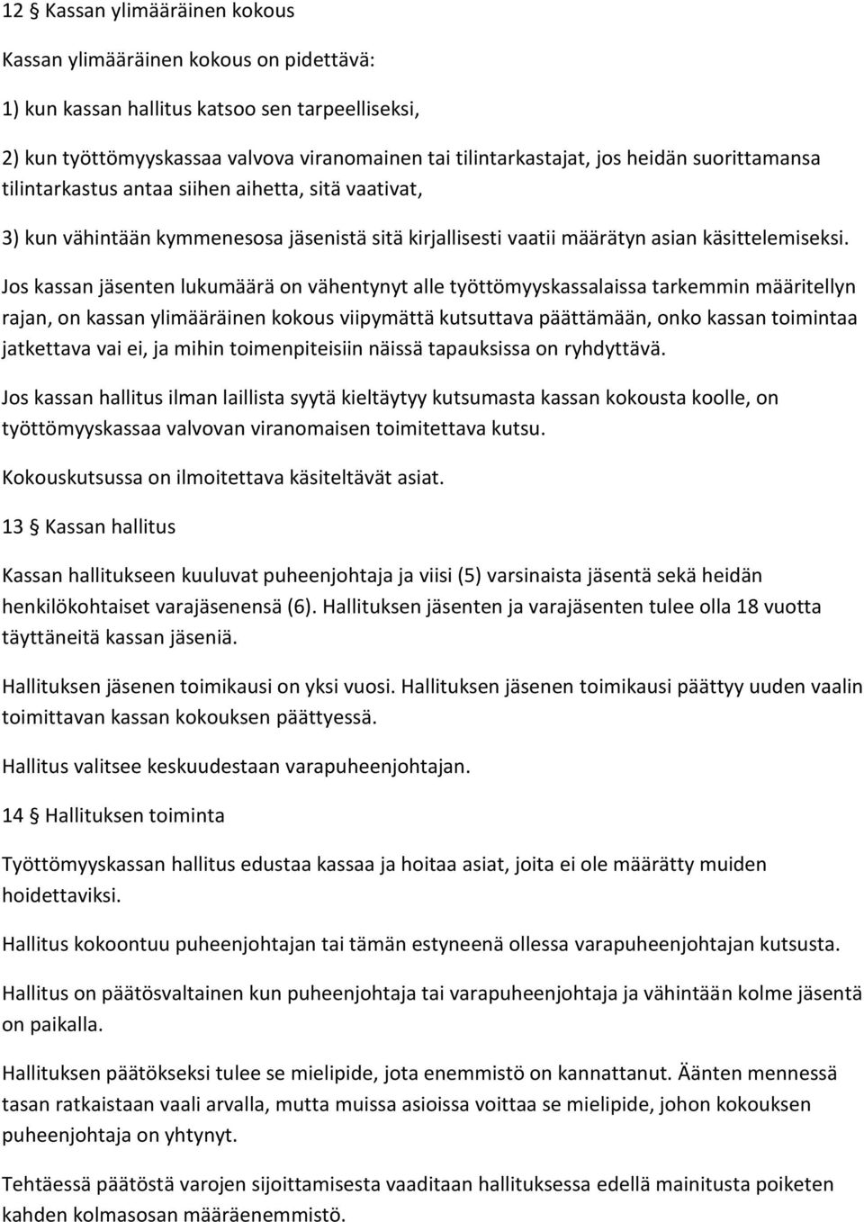 Jos kassan jäsenten lukumäärä on vähentynyt alle työttömyyskassalaissa tarkemmin määritellyn rajan, on kassan ylimääräinen kokous viipymättä kutsuttava päättämään, onko kassan toimintaa jatkettava