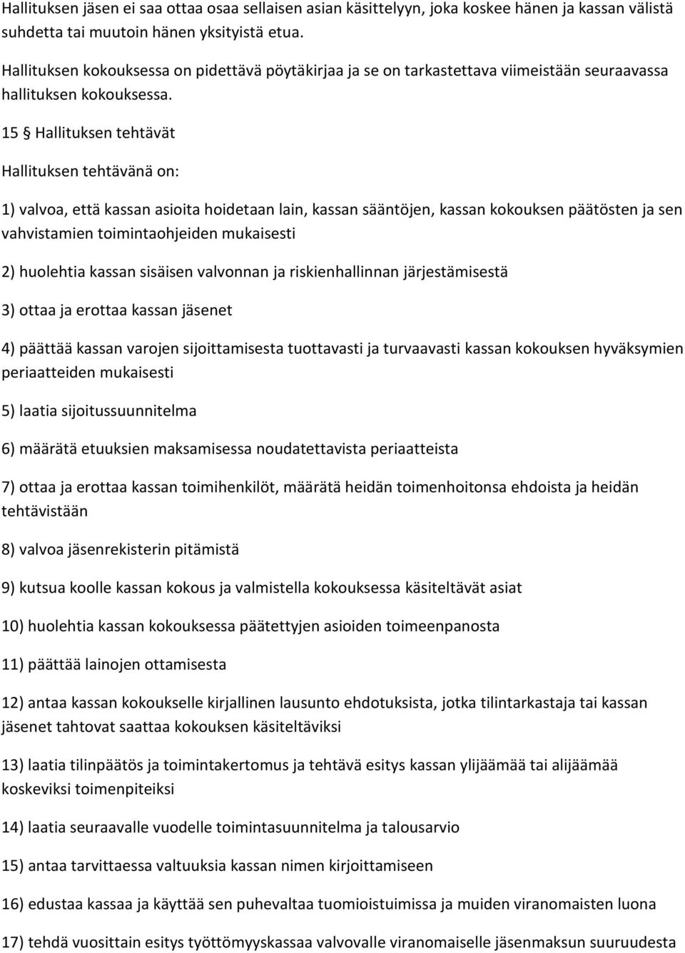 15 Hallituksen tehtävät Hallituksen tehtävänä on: 1) valvoa, että kassan asioita hoidetaan lain, kassan sääntöjen, kassan kokouksen päätösten ja sen vahvistamien toimintaohjeiden mukaisesti 2)