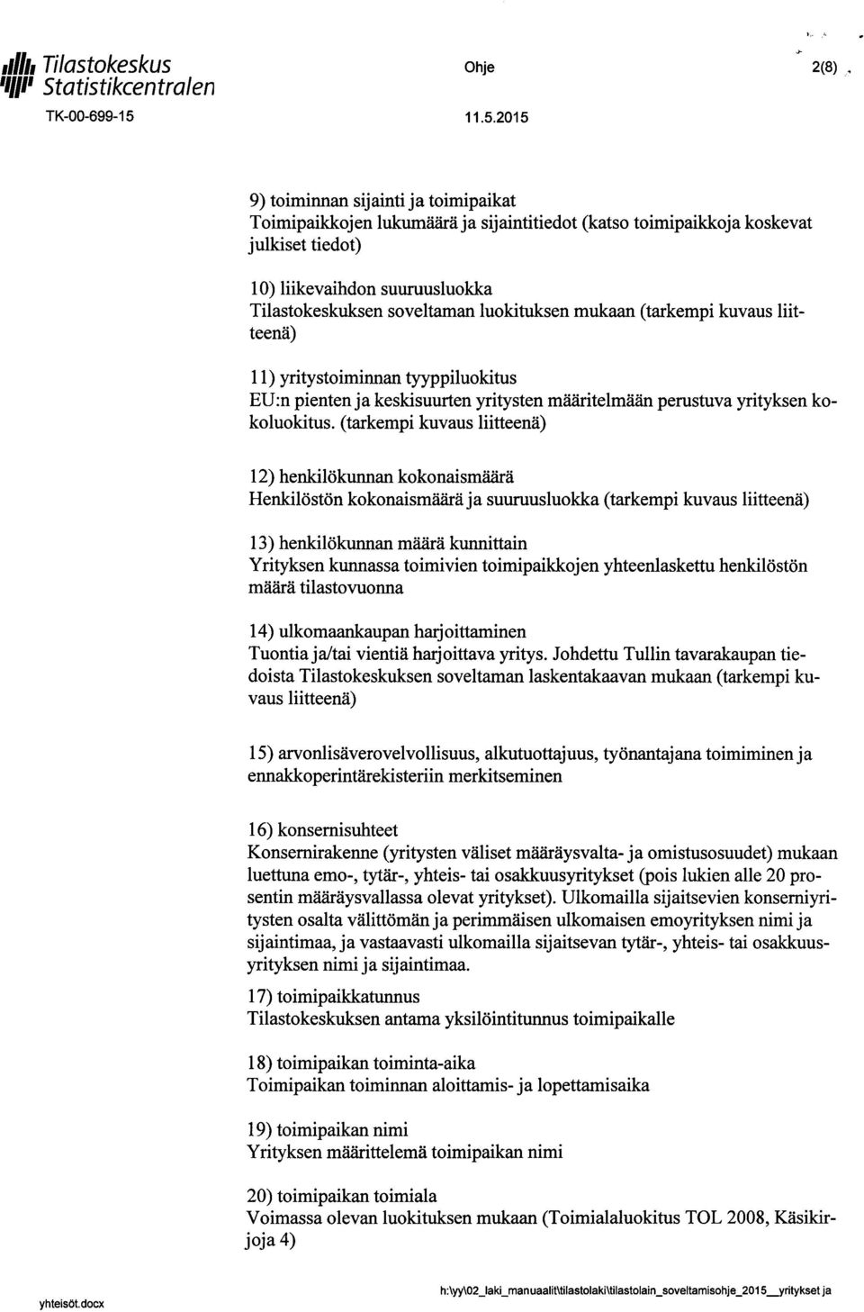 (tarkempi kuvaus liitteenä) 12) henkilökunnan kokonaismäärä Henkilöstön kokonaismäärä ja suuruusluokka (tarkempi kuvaus liitteenä) 13) henkilökunnan määrä kunnittain Yrityksen kunnassa toimivien