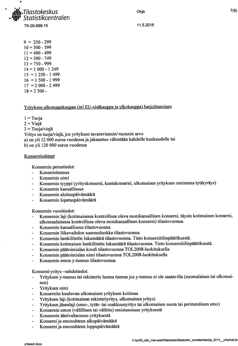 jakaantuu vähintään kahdelle kuukaudelle tai b) on yli 120 000 euroa vuodessa Konsernisuhteet Konsernin perustiedot: - Konsernitunnus - Konsernin nimi - Konsernin tyyppi (yrityskonserni,