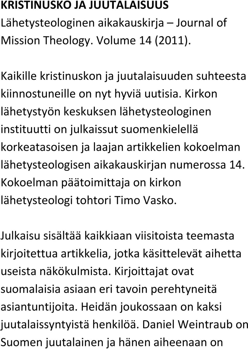 Kirkon lähetystyön keskuksen lähetysteologinen instituutti on julkaissut suomenkielellä korkeatasoisen ja laajan artikkelien kokoelman lähetysteologisen aikakauskirjan numerossa 14.