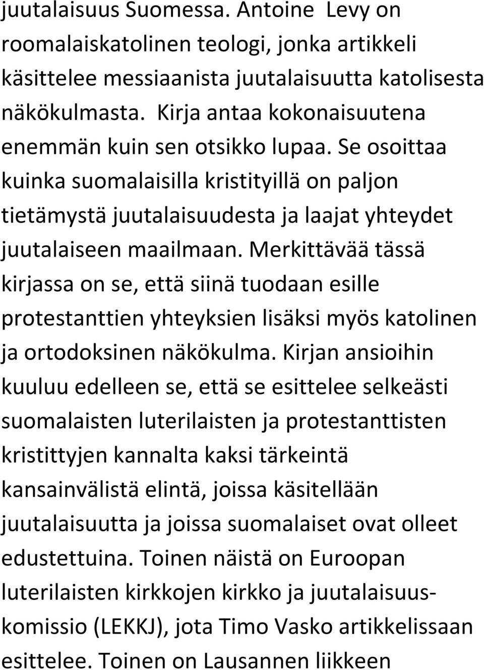 Merkittävää tässä kirjassa on se, että siinä tuodaan esille protestanttien yhteyksien lisäksi myös katolinen ja ortodoksinen näkökulma.