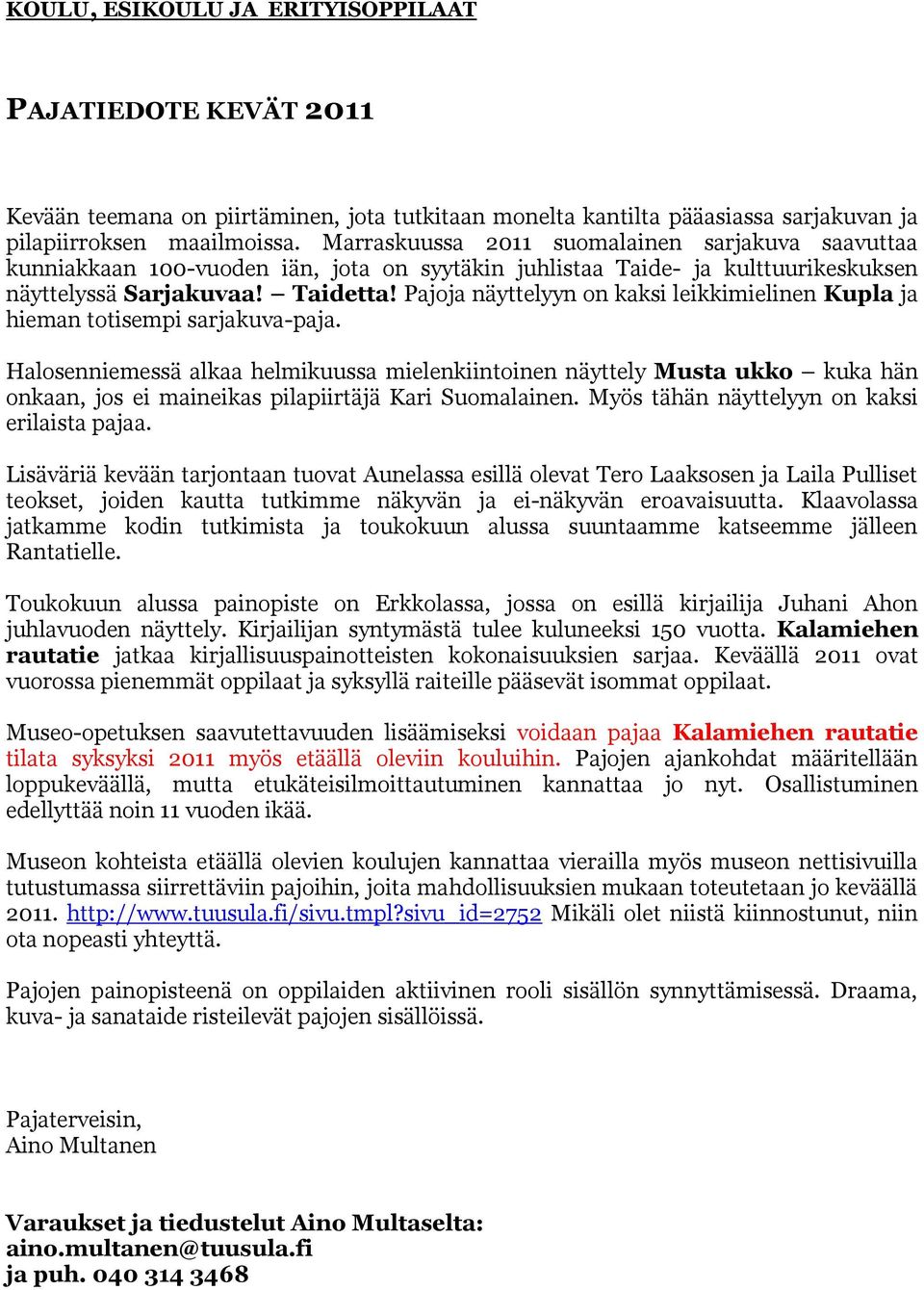 Pajoja näyttelyyn on kaksi leikkimielinen Kupla ja hieman totisempi sarjakuva-paja.
