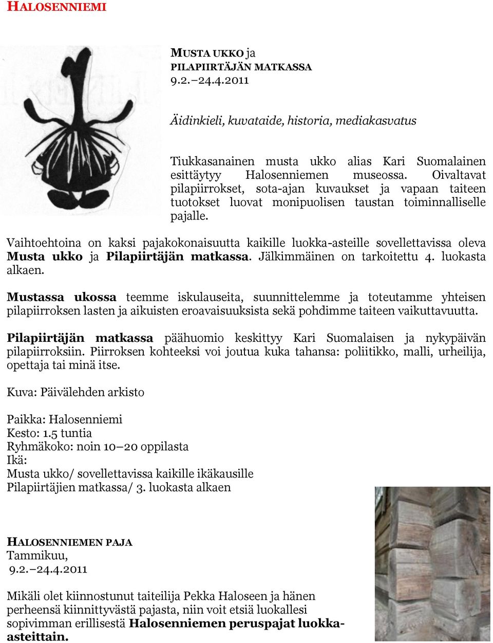 Vaihtoehtoina on kaksi pajakokonaisuutta kaikille luokka-asteille sovellettavissa oleva Musta ukko ja Pilapiirtäjän matkassa. Jälkimmäinen on tarkoitettu 4. luokasta alkaen.