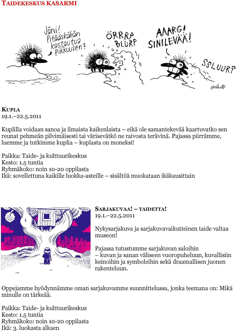 Pajassa piirrämme, luemme ja tutkimme kuplia kuplasta on moneksi! Ikä: sovellettuna kaikille luokka-asteille sisältöä muokataan ikäkausittain SARJAKUVAA! TAIDETTA! 19.1. 22.5.