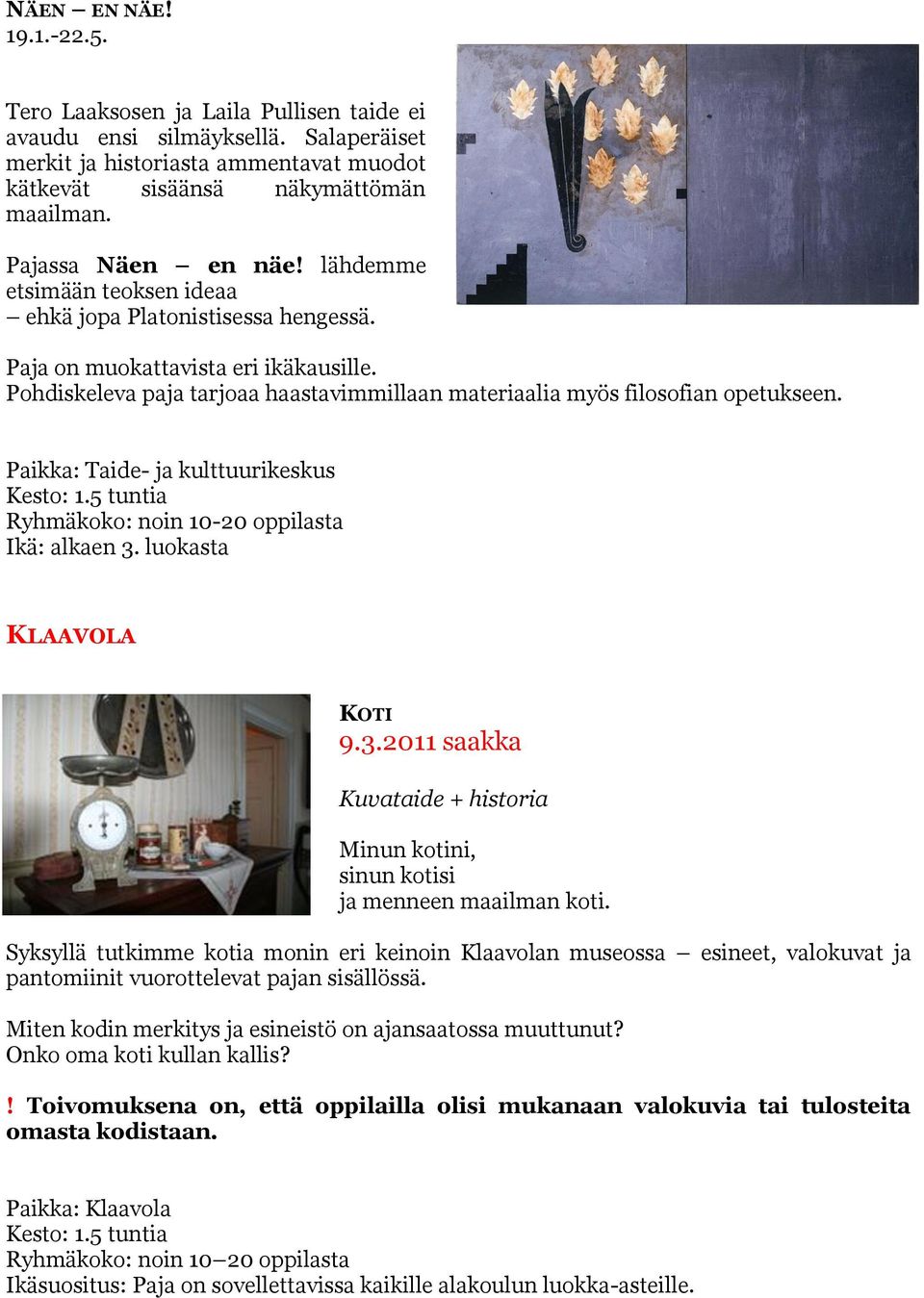Pohdiskeleva paja tarjoaa haastavimmillaan materiaalia myös filosofian opetukseen. Ikä: alkaen 3. luokasta KLAAVOLA KOTI 9.3.2011 saakka Kuvataide + historia Minun kotini, sinun kotisi ja menneen maailman koti.