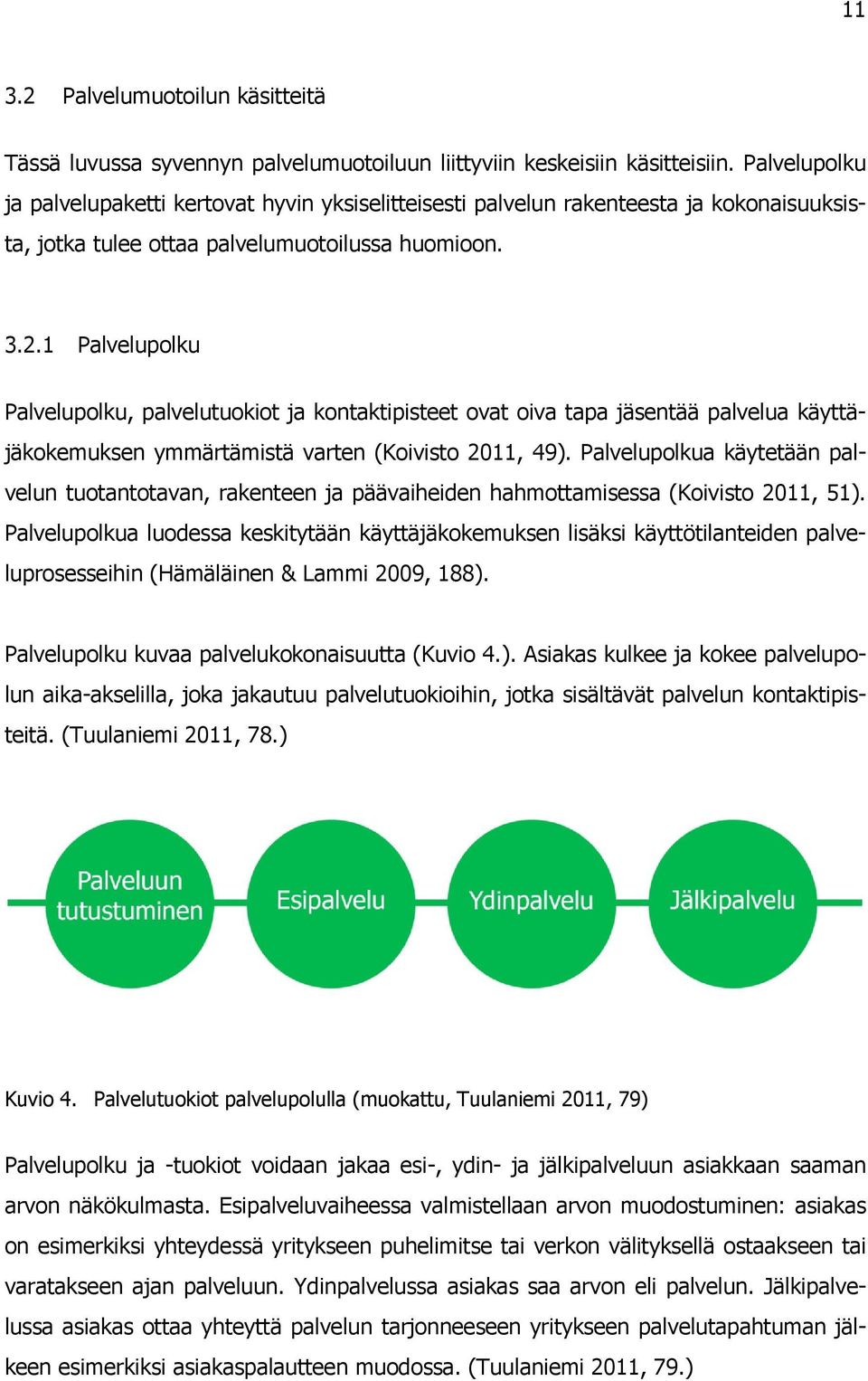 1 Palvelupolku Palvelupolku, palvelutuokiot ja kontaktipisteet ovat oiva tapa jäsentää palvelua käyttäjäkokemuksen ymmärtämistä varten (Koivisto 2011, 49).