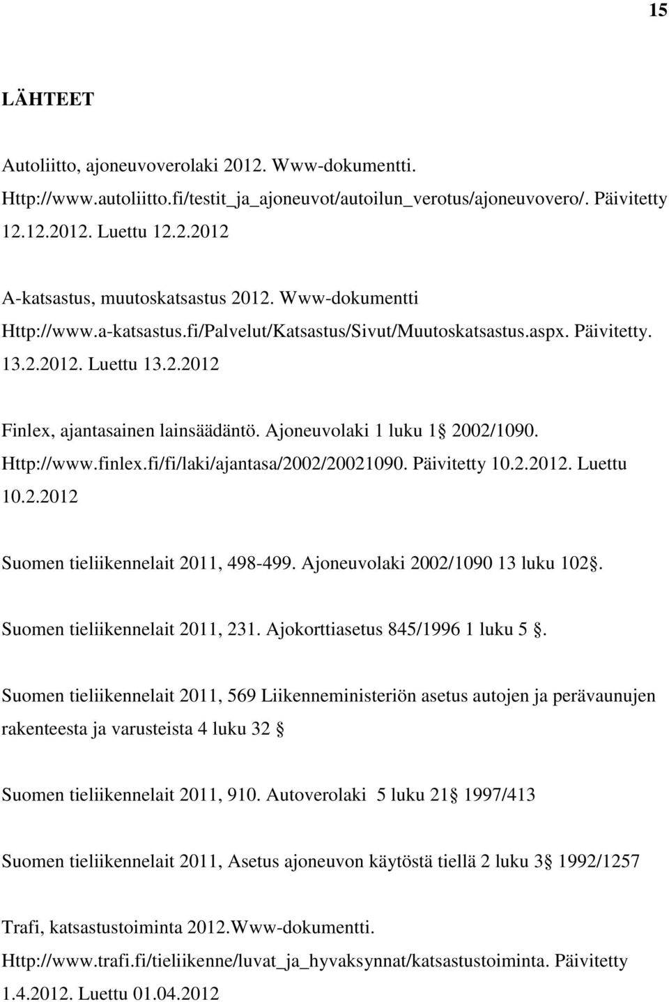 Http://www.finlex.fi/fi/laki/ajantasa/2002/20021090. Päivitetty 10.2.2012. Luettu 10.2.2012 Suomen tieliikennelait 2011, 498-499. Ajoneuvolaki 2002/1090 13 luku 102. Suomen tieliikennelait 2011, 231.