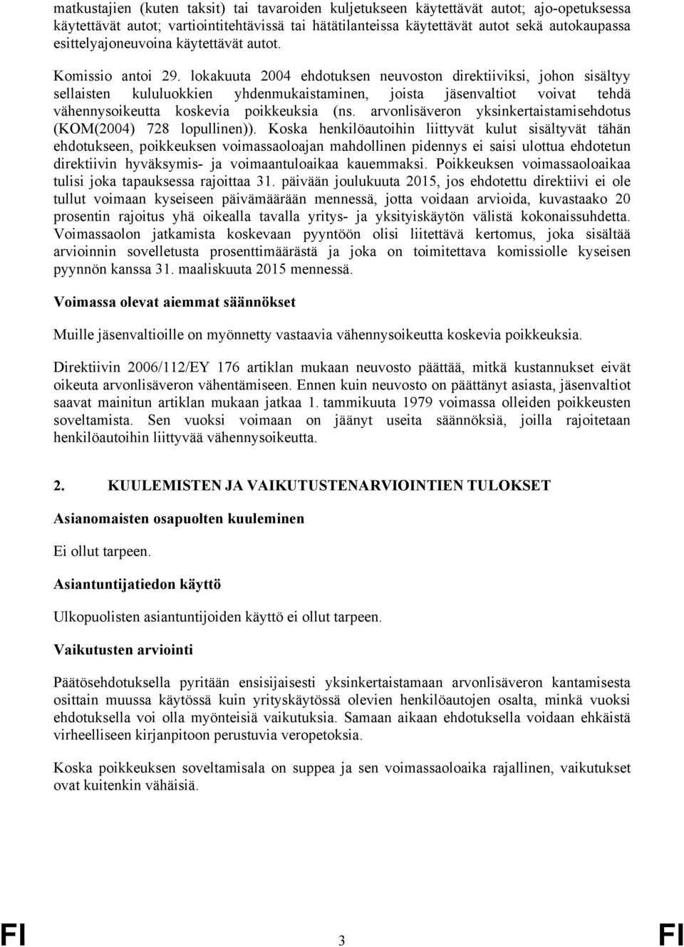 lokakuuta 2004 ehdotuksen neuvoston direktiiviksi, johon sisältyy sellaisten kululuokkien yhdenmukaistaminen, joista jäsenvaltiot voivat tehdä vähennysoikeutta koskevia poikkeuksia (ns.