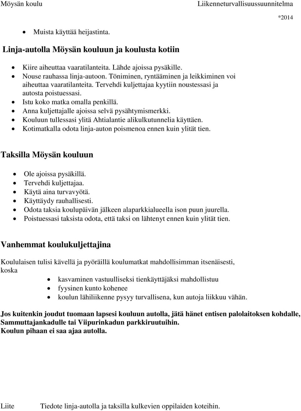 Anna kuljettajalle ajoissa selvä pysähtymismerkki. Kouluun tullessasi ylitä Ahtialantie alikulkutunnelia käyttäen. Kotimatkalla odota linja-auton poismenoa ennen kuin ylität tien.