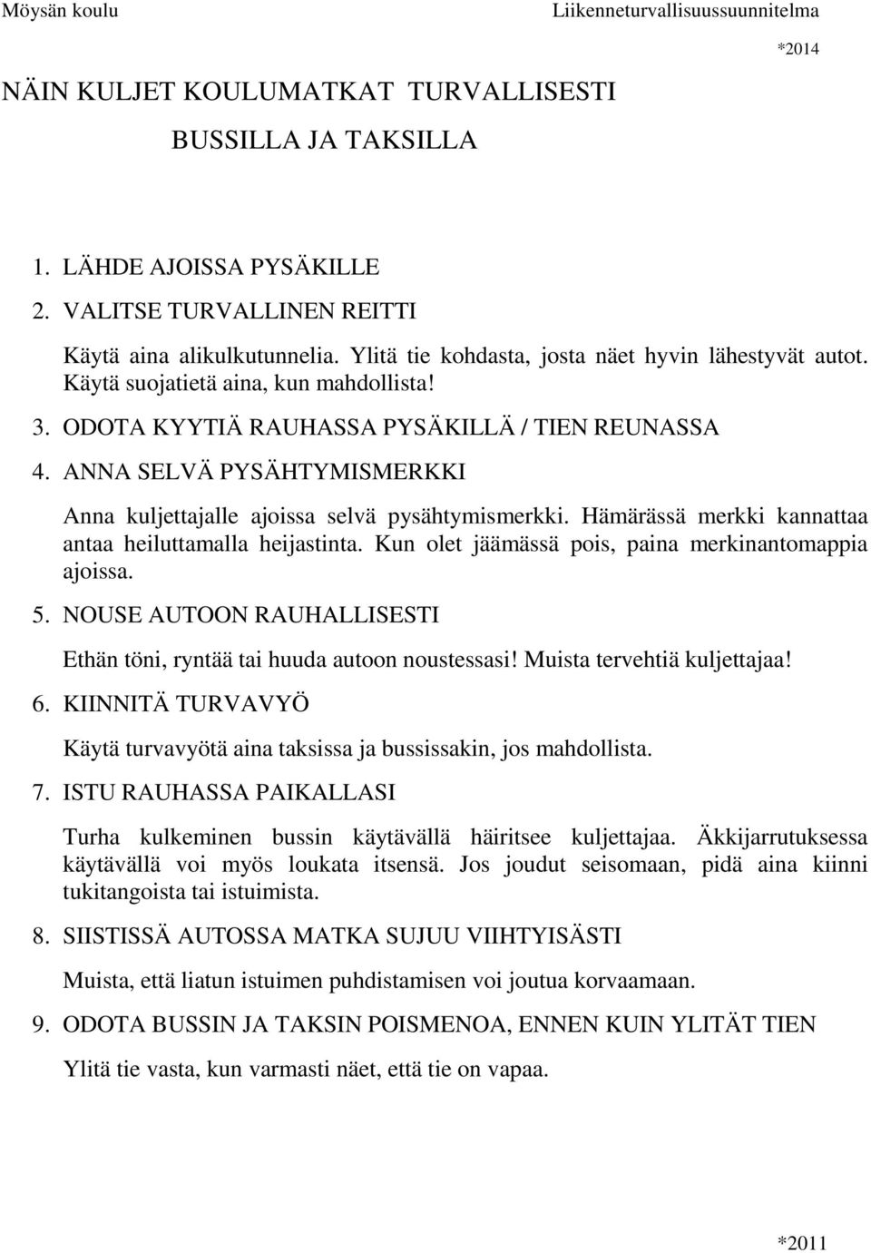 Hämärässä merkki kannattaa antaa heiluttamalla heijastinta. Kun olet jäämässä pois, paina merkinantomappia ajoissa. 5. NOUSE AUTOON RAUHALLISESTI Ethän töni, ryntää tai huuda autoon noustessasi!