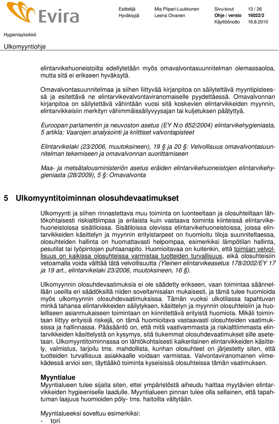 Omavalvonnan kirjanpitoa on säilytettävä vähintään vuosi sitä koskevien elintarvikkeiden myynnin, elintarvikkeisiin merkityn vähimmäissäilyvyysajan tai kuljetuksen päätyttyä.