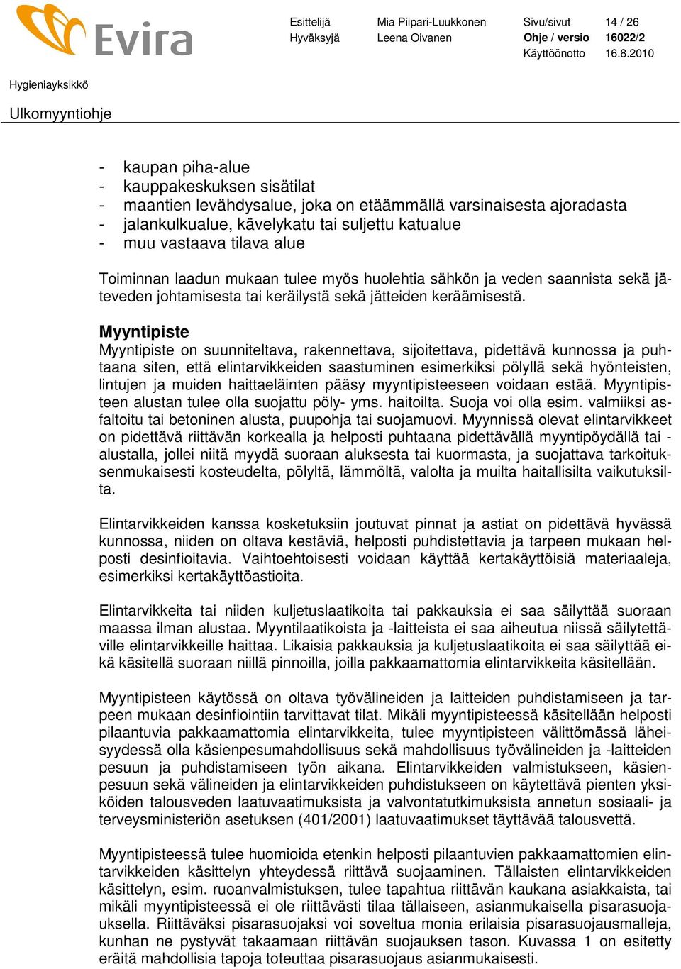 Myyntipiste Myyntipiste on suunniteltava, rakennettava, sijoitettava, pidettävä kunnossa ja puhtaana siten, että elintarvikkeiden saastuminen esimerkiksi pölyllä sekä hyönteisten, lintujen ja muiden