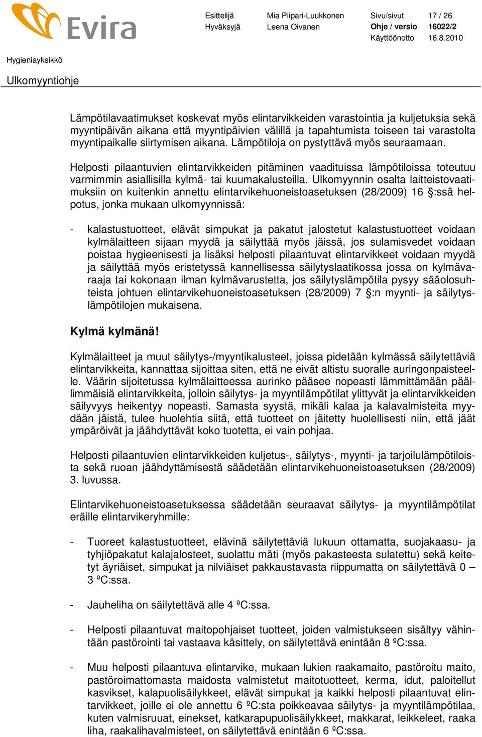 Helposti pilaantuvien elintarvikkeiden pitäminen vaadituissa lämpötiloissa toteutuu varmimmin asiallisilla kylmä- tai kuumakalusteilla.