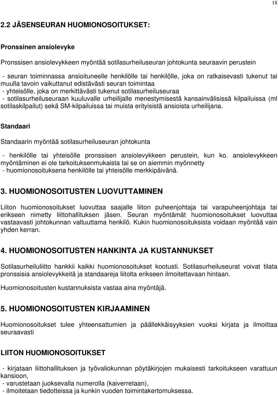 kuuluvalle urheilijalle menestymisestä kansainvälisissä kilpailuissa (ml sotilaskilpailut) sekä SM-kilpailuissa tai muista erityisistä ansioista urheilijana.