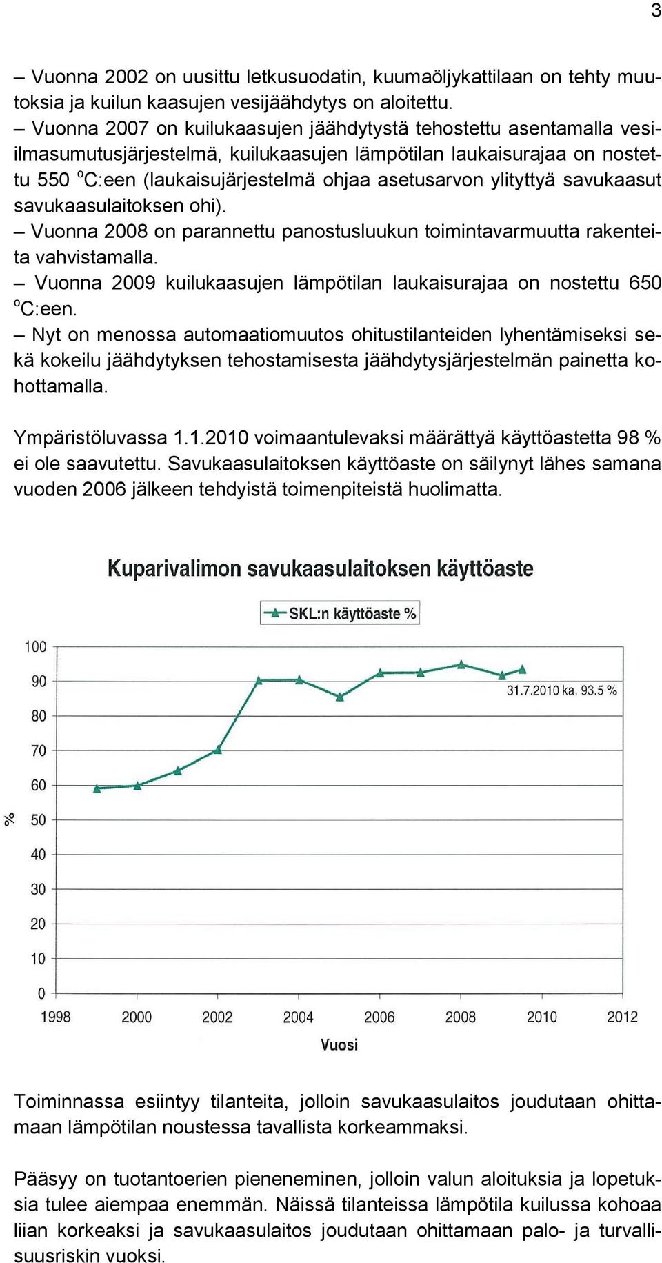 ylityttyä savukaasut savukaasulaitoksen ohi). Vuonna 2008 on parannettu panostusluukun toimintavarmuutta rakenteita vahvistamalla.