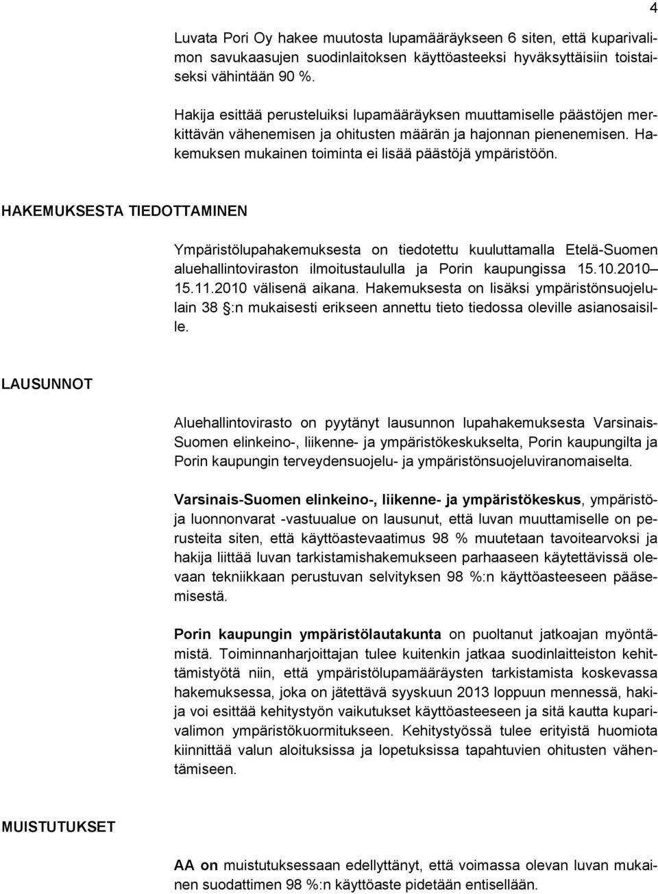 4 HAKEMUKSESTA TIEDOTTAMINEN Ympäristölupahakemuksesta on tiedotettu kuuluttamalla Etelä-Suomen aluehallintoviraston ilmoitustaululla ja Porin kaupungissa 15.10.2010 15.11.2010 välisenä aikana.