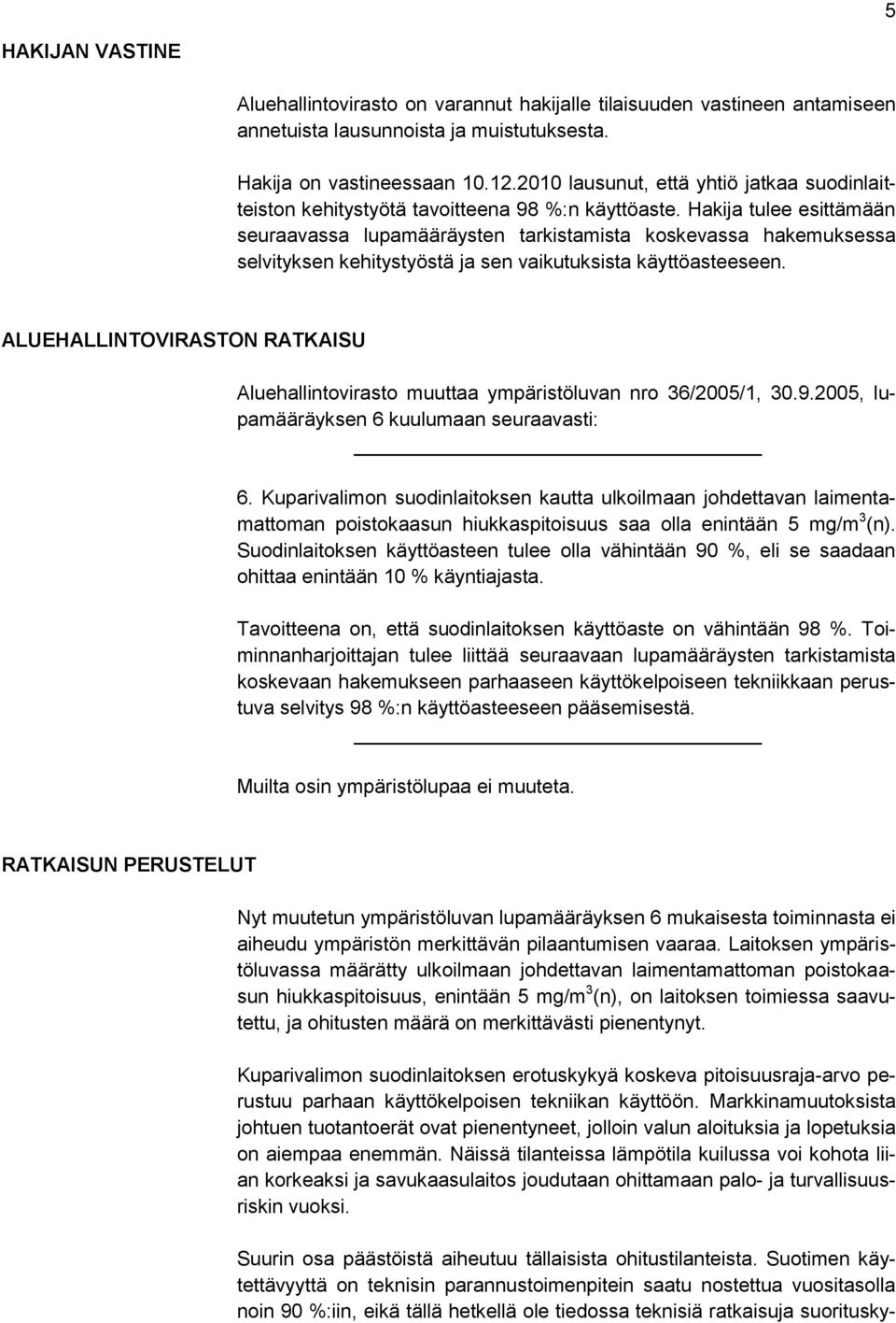 Hakija tulee esittämään seuraavassa lupamääräysten tarkistamista koskevassa hakemuksessa selvityksen kehitystyöstä ja sen vaikutuksista käyttöasteeseen.
