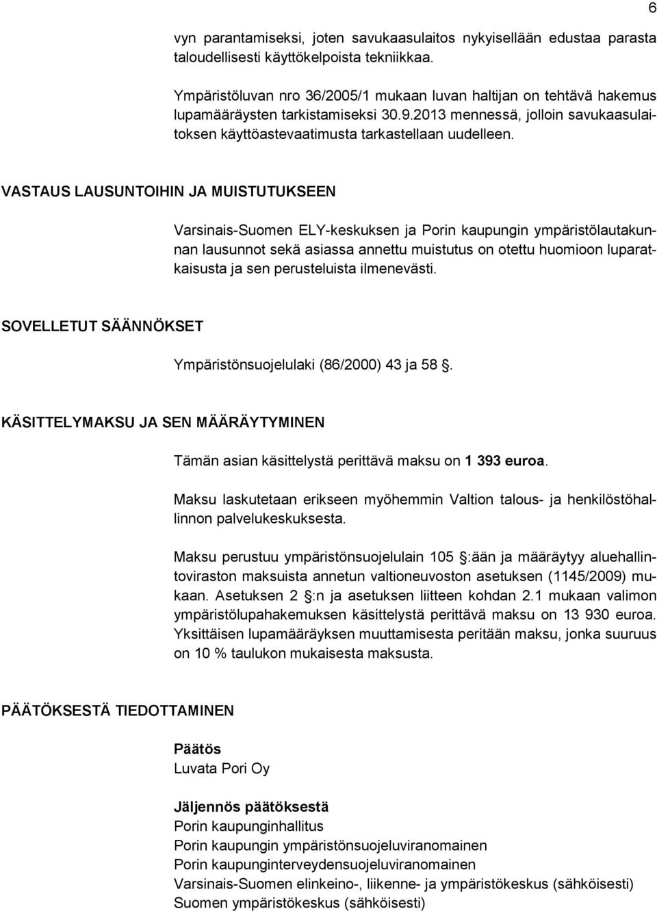6 VASTAUS LAUSUNTOIHIN JA MUISTUTUKSEEN Varsinais-Suomen ELY-keskuksen ja Porin kaupungin ympäristölautakunnan lausunnot sekä asiassa annettu muistutus on otettu huomioon luparatkaisusta ja sen