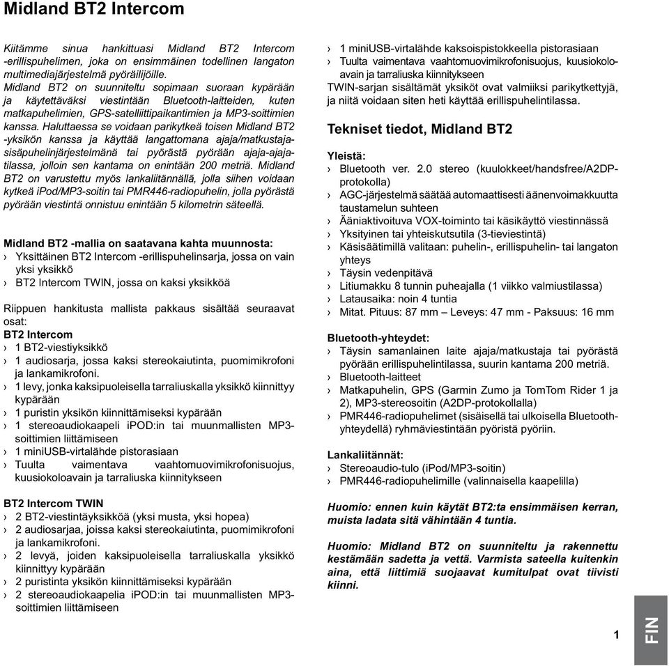 Haluttaessa se voidaan parikytkeä toisen Midland BT2 -yksikön kanssa ja käyttää langattomana ajaja/matkustajasisäpuhelinjärjestelmänä tai pyörästä pyörään ajaja-ajajatilassa, jolloin sen kantama on