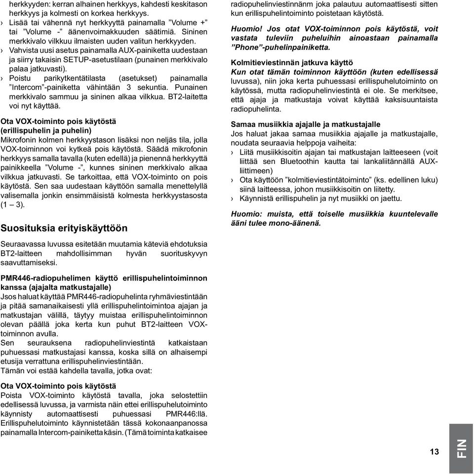 Poistu parikytkentätilasta (asetukset) painamalla Intercom -painiketta vähintään 3 sekuntia. Punainen merkkivalo sammuu ja sininen alkaa vilkkua. BT2-laitetta voi nyt käyttää.