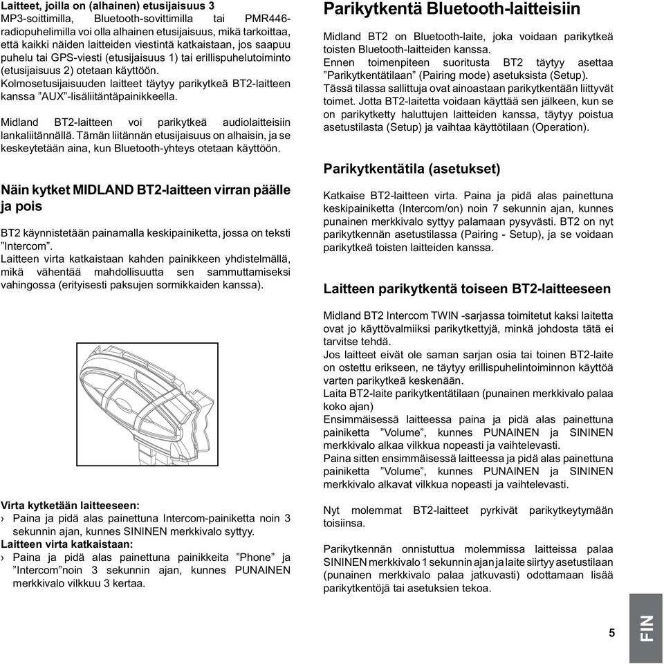 Kolmosetusijaisuuden laitteet täytyy parikytkeä BT2-laitteen kanssa AUX -lisäliitäntäpainikkeella. Midland BT2-laitteen voi parikytkeä audiolaitteisiin lankaliitännällä.