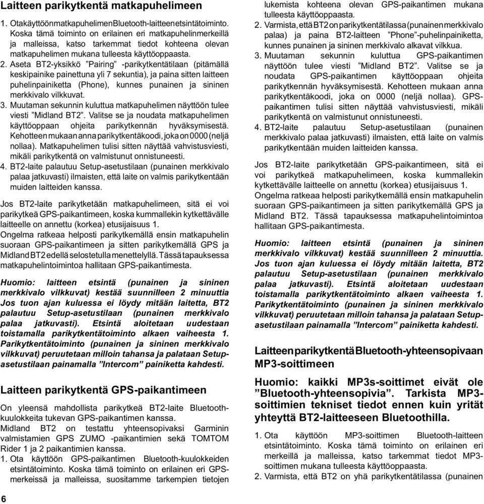 Aseta BT2-yksikkö Pairing -parikytkentätilaan (pitämällä keskipainike painettuna yli 7 sekuntia), ja paina sitten laitteen puhelinpainiketta (Phone), kunnes punainen ja sininen merkkivalo vilkkuvat.