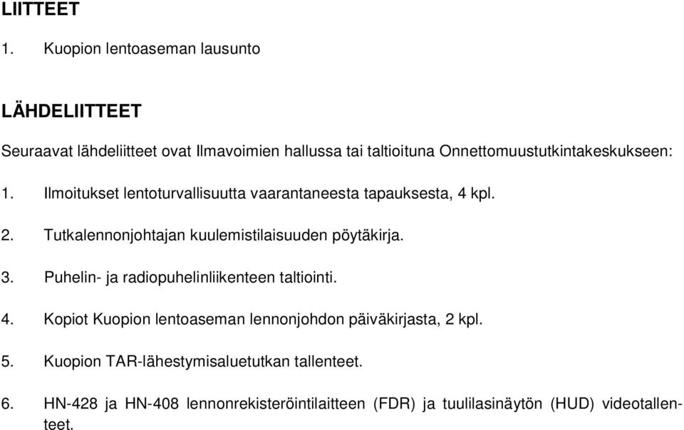 Onnettomuustutkintakeskukseen: 1. Ilmoitukset lentoturvallisuutta vaarantaneesta tapauksesta, 4 kpl. 2.