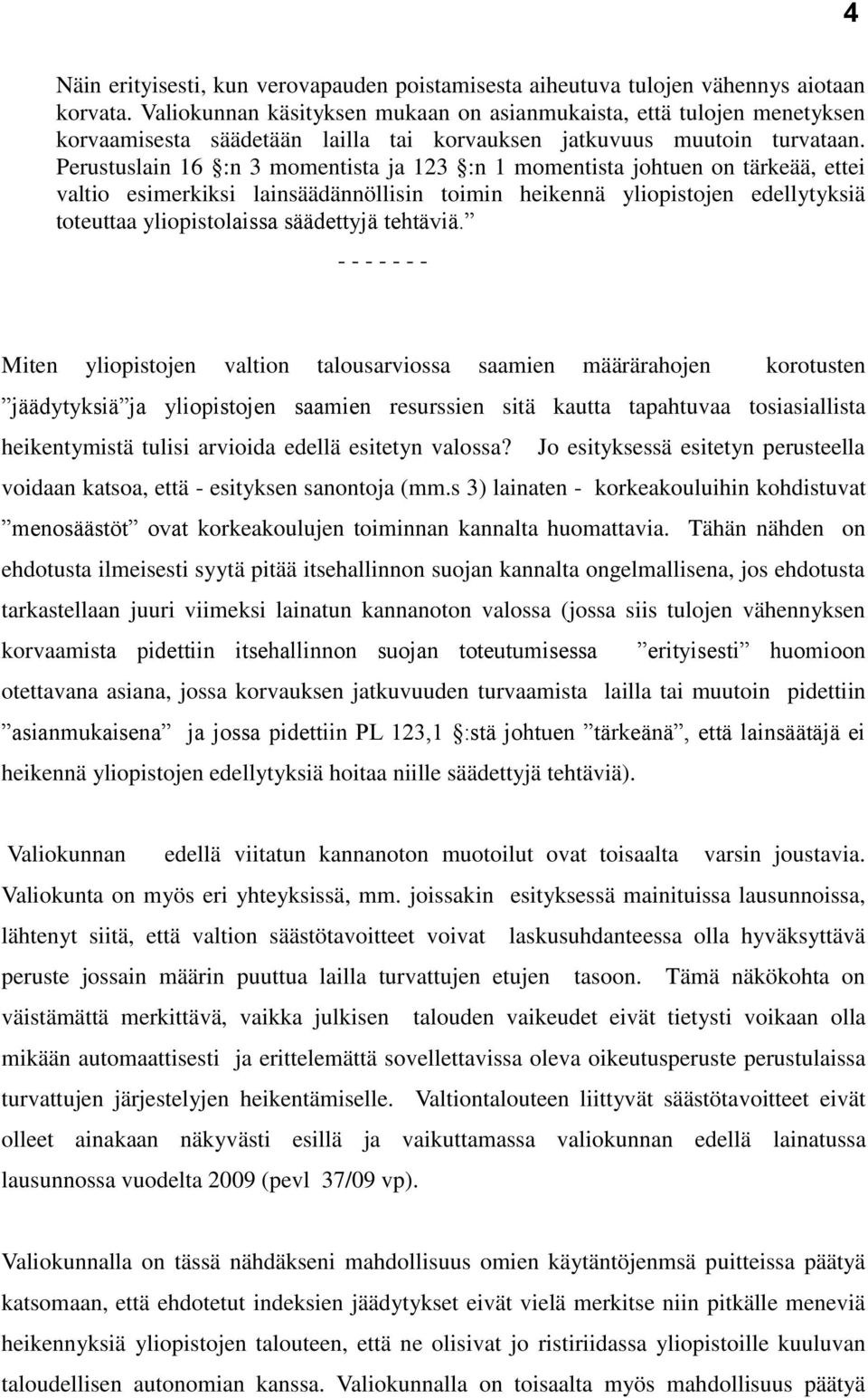 Perustuslain 16 :n 3 momentista ja 123 :n 1 momentista johtuen on tärkeää, ettei valtio esimerkiksi lainsäädännöllisin toimin heikennä yliopistojen edellytyksiä toteuttaa yliopistolaissa säädettyjä