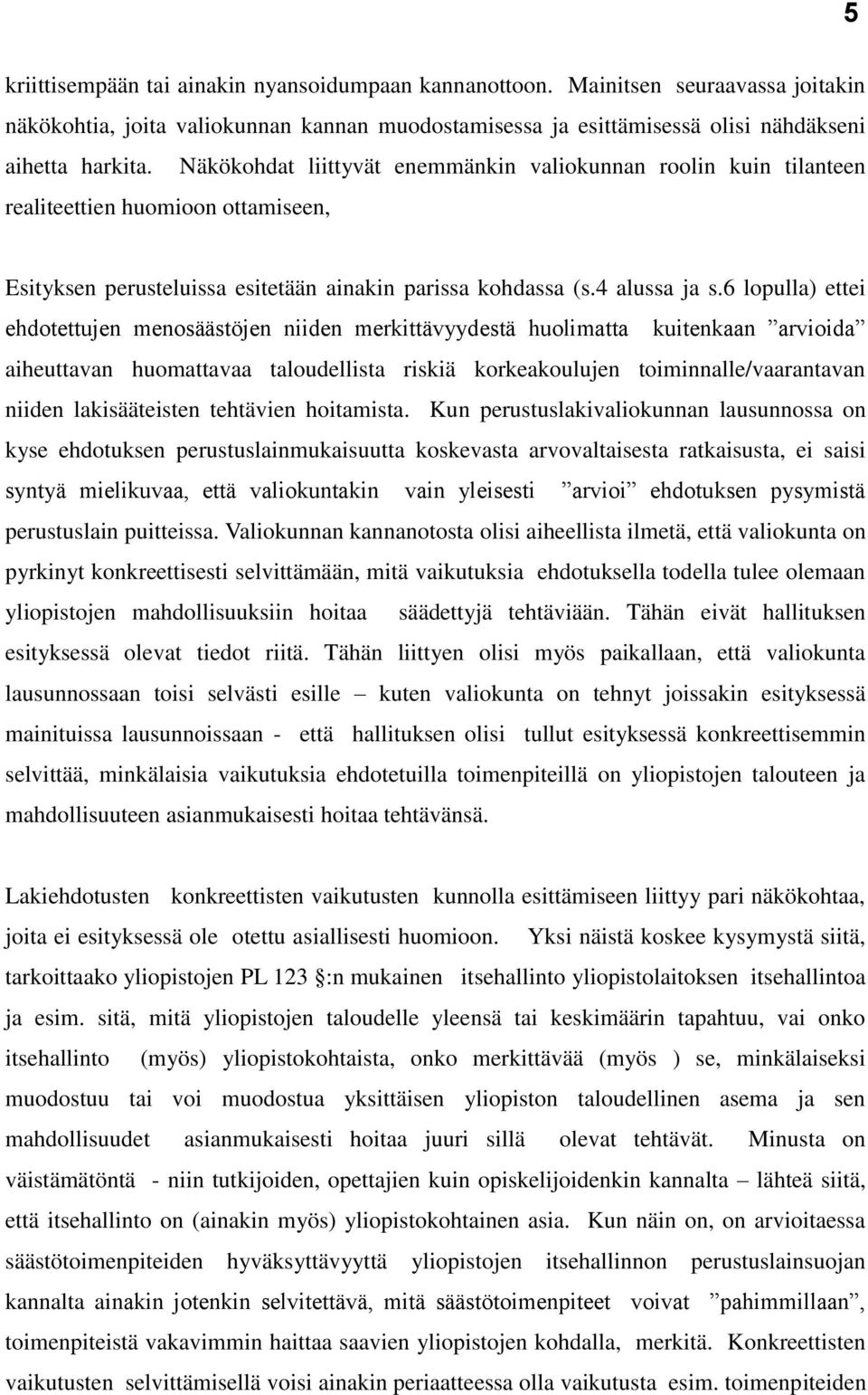 6 lopulla) ettei ehdotettujen menosäästöjen niiden merkittävyydestä huolimatta kuitenkaan arvioida aiheuttavan huomattavaa taloudellista riskiä korkeakoulujen toiminnalle/vaarantavan niiden