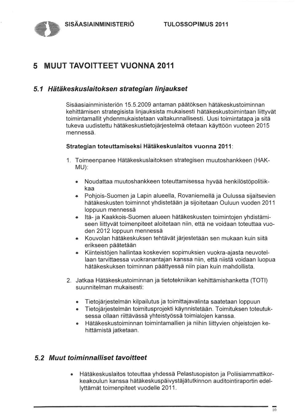 Toimeenpanee Hätäkeskuslaitoksen strategisen muutoshankkeen (HAK MU): Noudattaa muutoshankkeen toteuttamisessa hyvää henkilöstöpolitiikkaa Pohjois-Suomen ja Lapin alueella, Rovaniemellä ja Oulussa