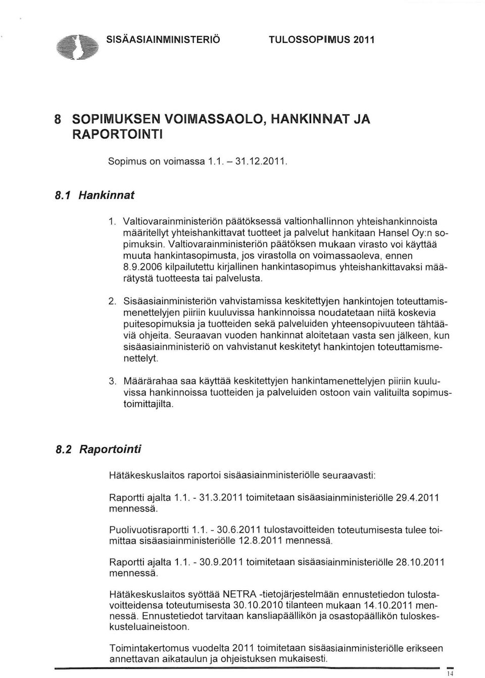 Valtiovarainministeriön päätöksen mukaan virasto voi käyttää muuta hankintasopimusta, jos virastolla on voimassaoleva, ennen 8.9.