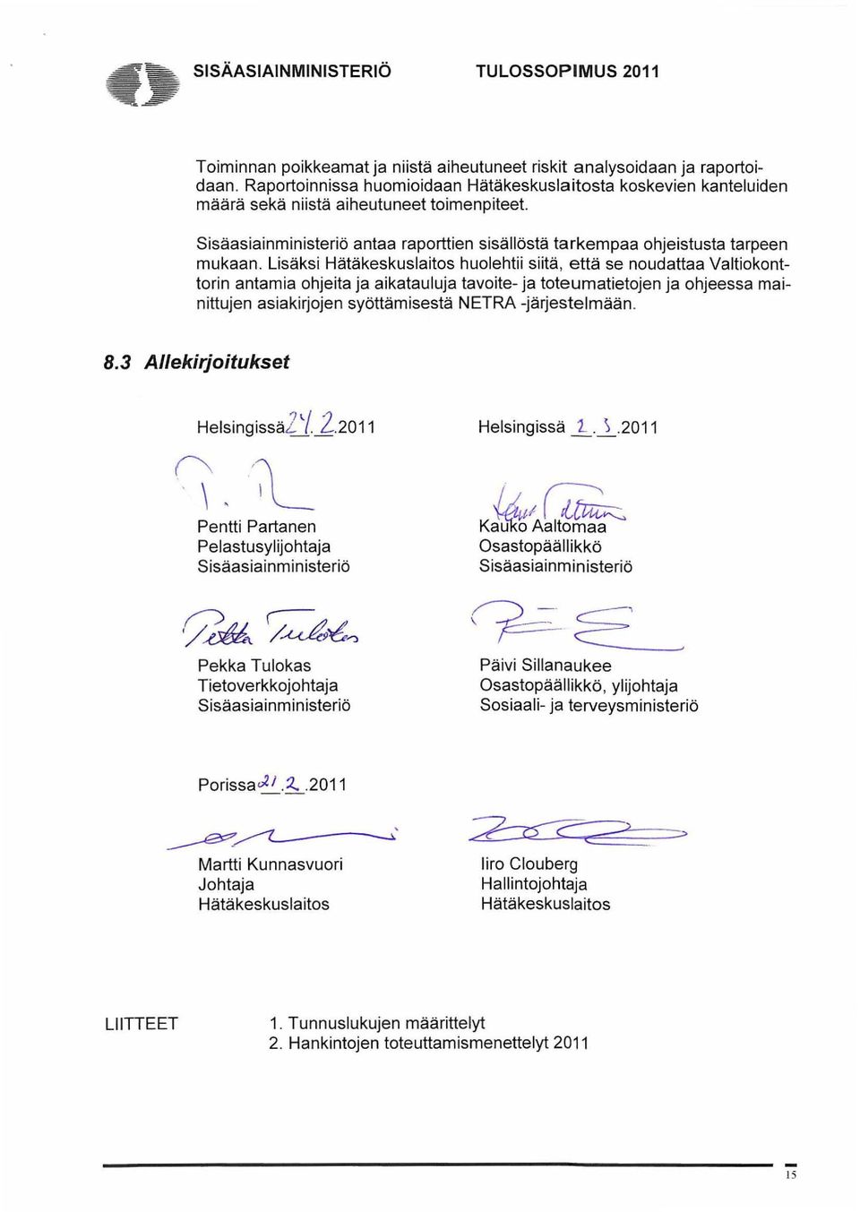 Lisäksi Hätäkeskuslaitos huolehtii siitä, että se noudattaa VaItiokonttorin antamia ohjeita ja aikatauluja tavoite- ja toteumatietojen ja ohjeessa mainittujen asiakirjojen syöttämisestä NETRA