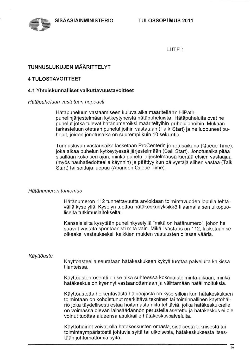 Hätäpuheluita ovat ne puhelut jotka tulevat hätänumeroiksi määriteltyihin puhelujonoihin.