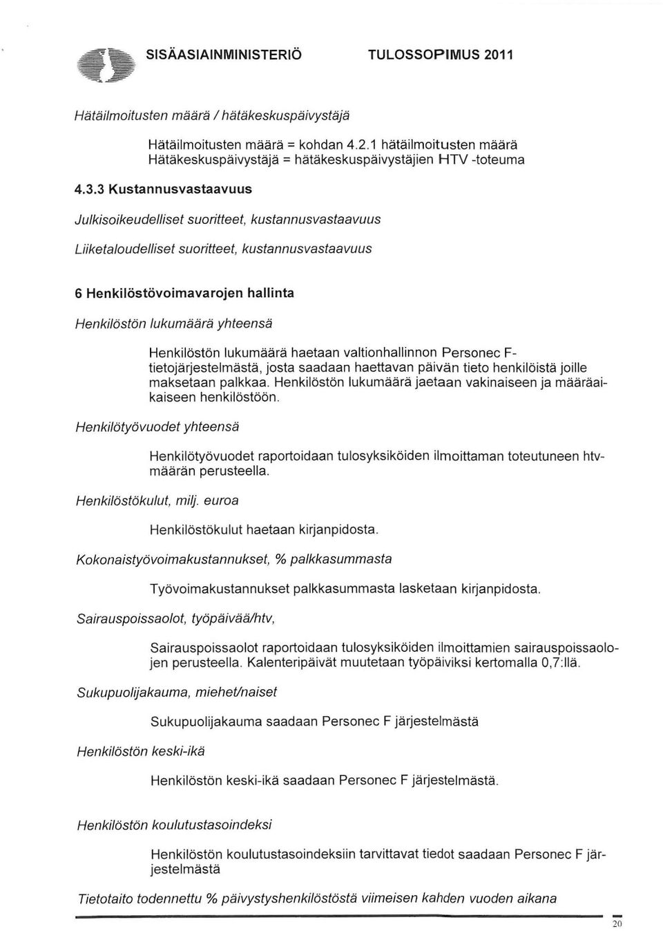 Henkilöstön lukumäärä haetaan valtionhallinnon Personec F tietojärjestelmästä, josta saadaan haettavan päivän tieto henkilöistä joille maksetaan palkkaa.