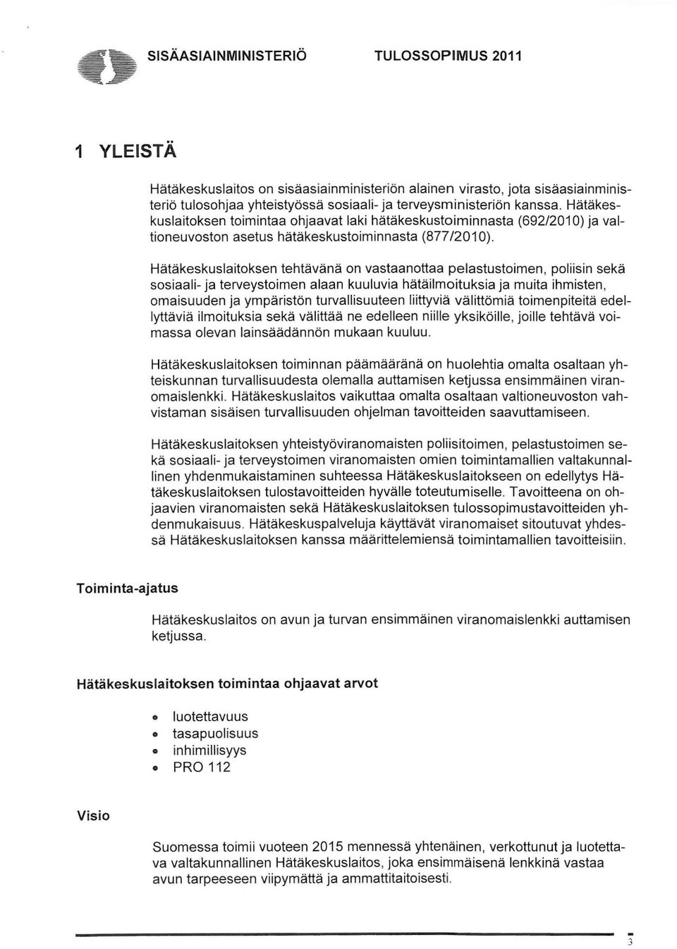 Hätäkeskuslaitoksen tehtävänä on vastaanottaa pelastustoimen, poliisin sekä sosiaaji- ja terveystoimen alaan kuuluvia hätäilmoituksia ja muita ihmisten, omaisuuden ja ympäristön turvallisuuteen