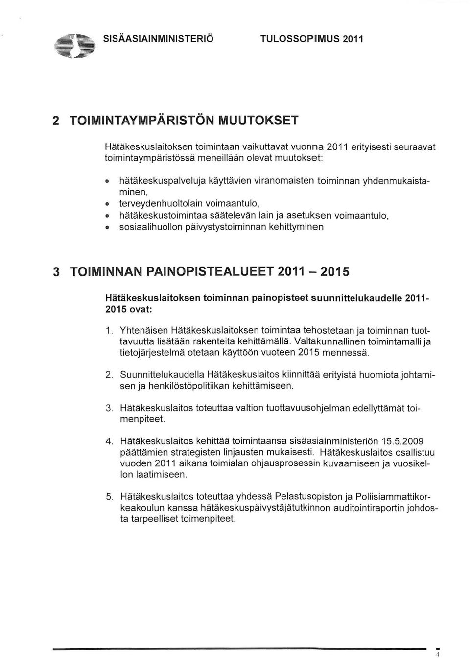 PAINOPISTEALUEET 2011-2015 Hätäkeskuslaitoksen toiminnan painopisteet suunnittelukaudelie 2011-2015 ovat: 1.