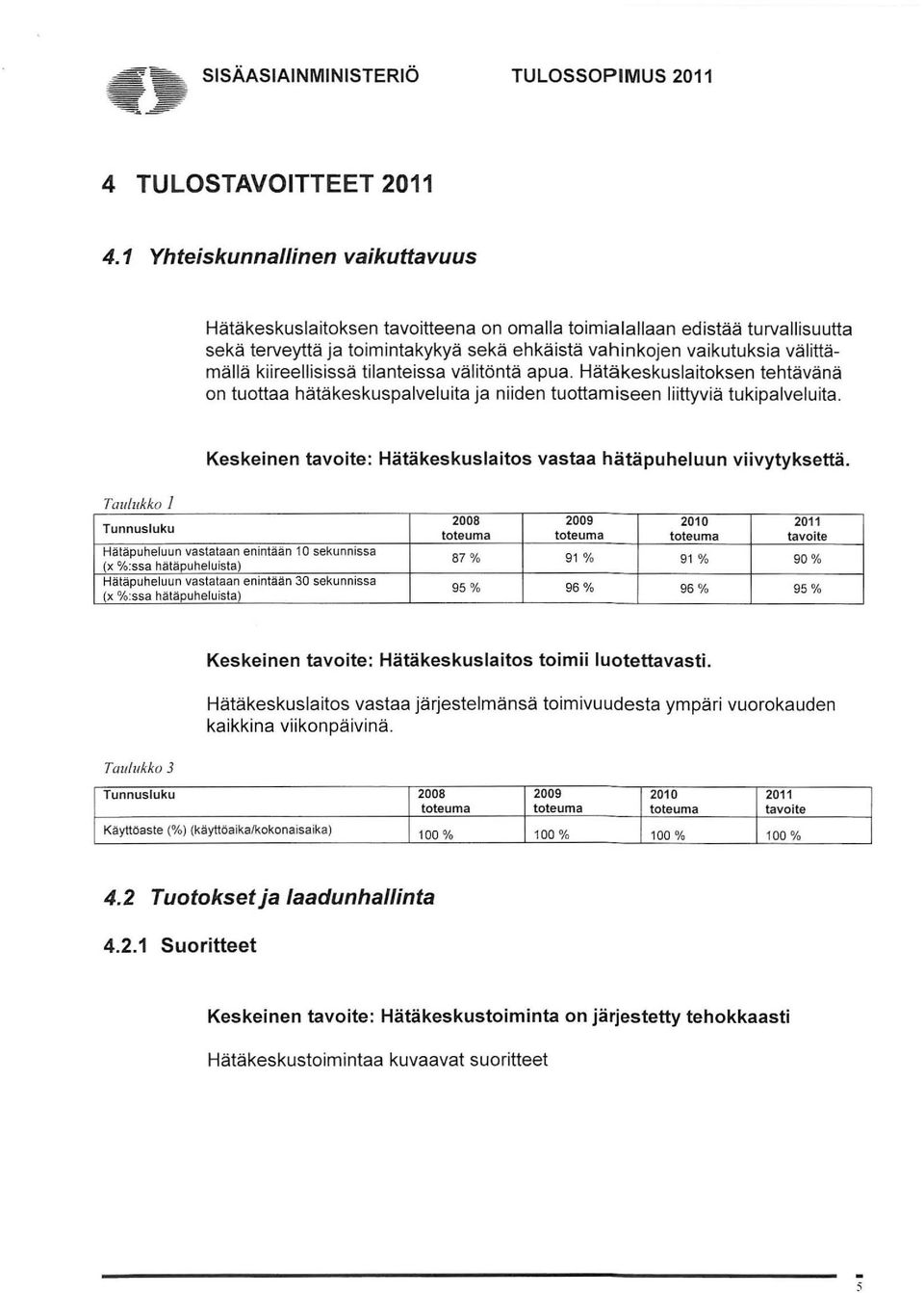 kiireellisissä tilanteissa välitöntä apua. Hätäkeskuslaitoksen tehtävänä on tuottaa hätäkeskuspalveluita ja niiden tuottamiseen liittyviä tukipalveluita.