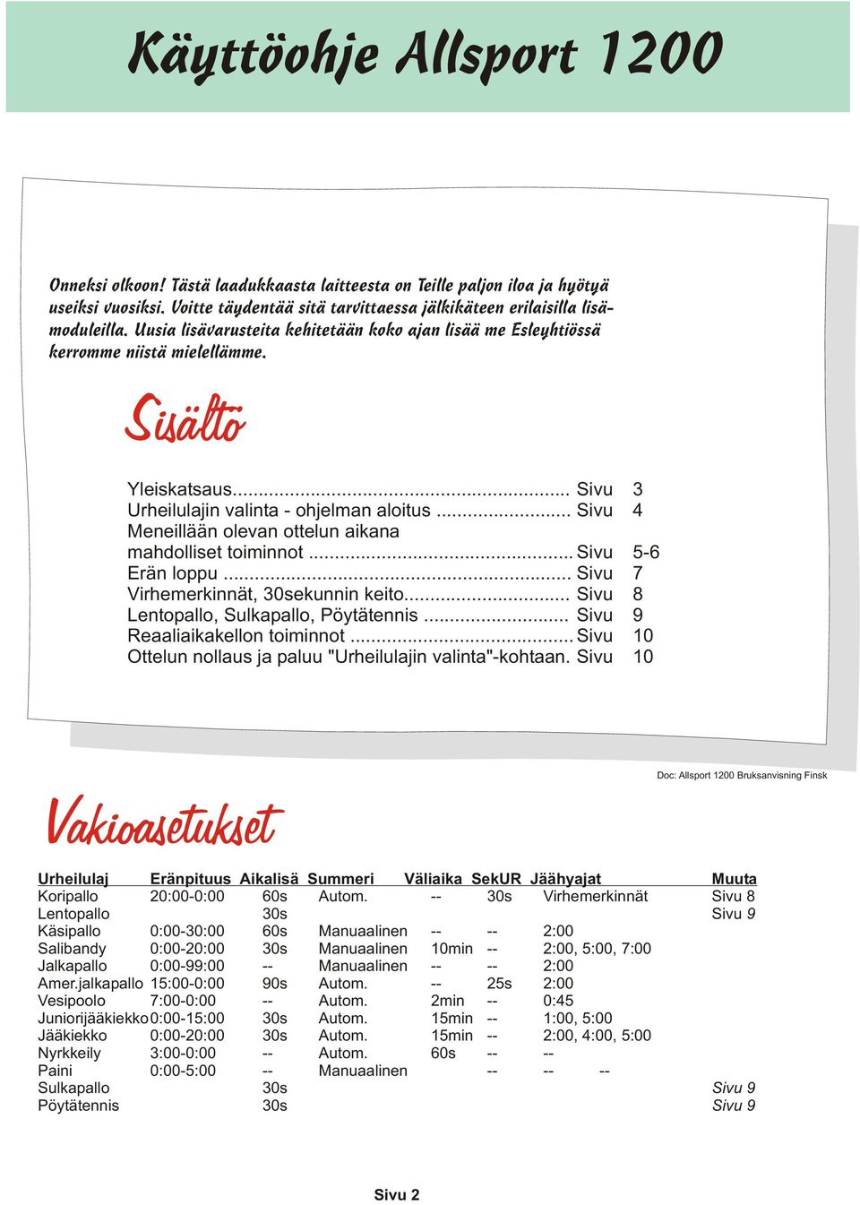 .. Sivu 4 Meneillään olevan ottelun aikana mahdolliset toiminnot... Sivu 56 Erän loppu... Sivu 7 irhemerkinnät, 30sekunnin keito... Sivu 8 Lentopallo, Sulkapallo, Pöytätennis.