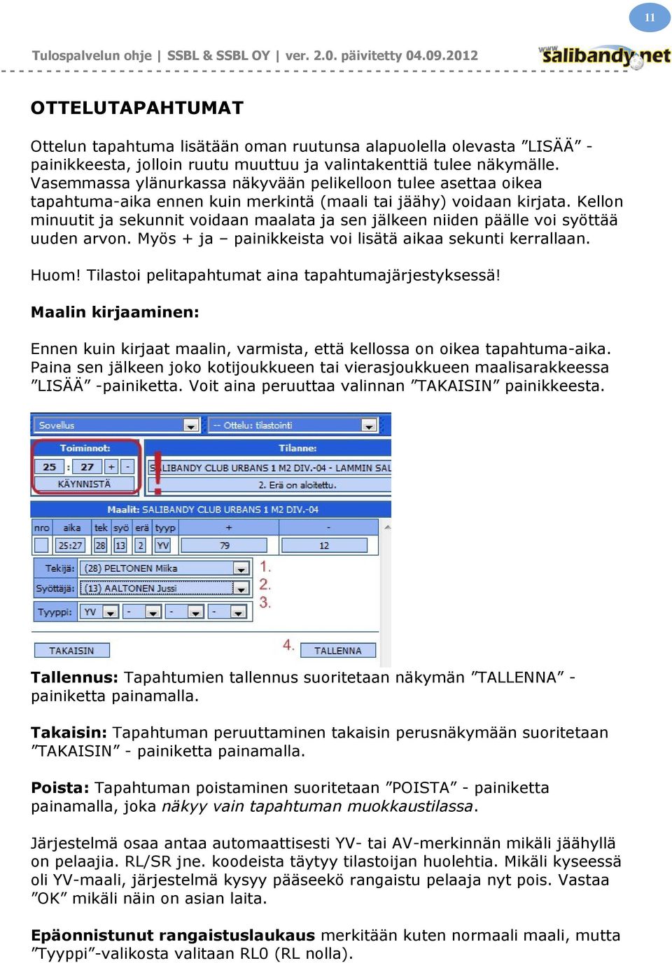 Kellon minuutit ja sekunnit voidaan maalata ja sen jälkeen niiden päälle voi syöttää uuden arvon. Myös + ja painikkeista voi lisätä aikaa sekunti kerrallaan. Huom!