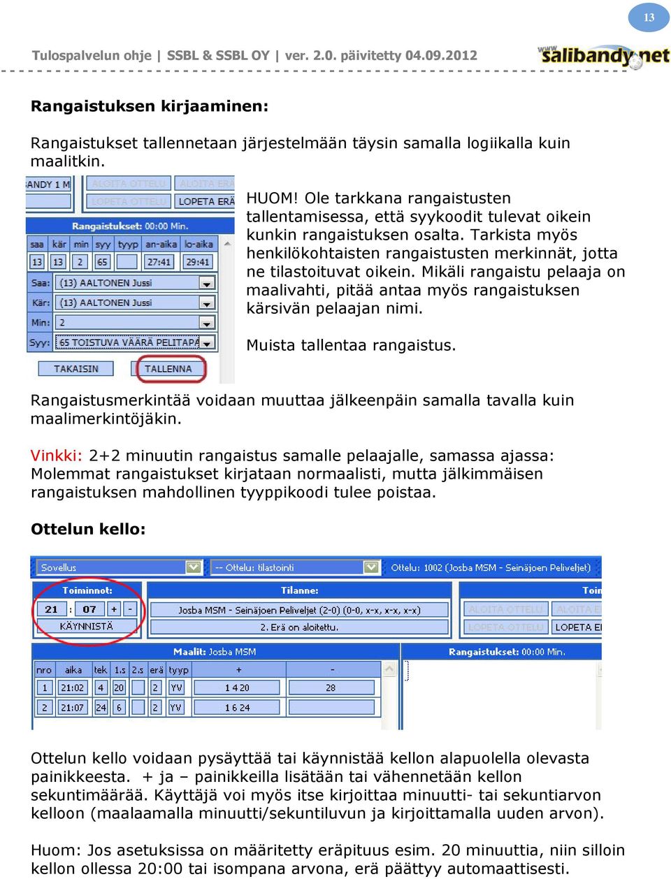 Mikäli rangaistu pelaaja on maalivahti, pitää antaa myös rangaistuksen kärsivän pelaajan nimi. Muista tallentaa rangaistus.