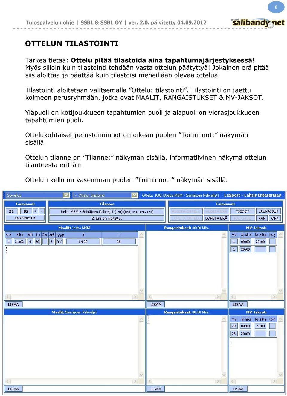 Tilastointi on jaettu kolmeen perusryhmään, jotka ovat MAALIT, RANGAISTUKSET & MV-JAKSOT.