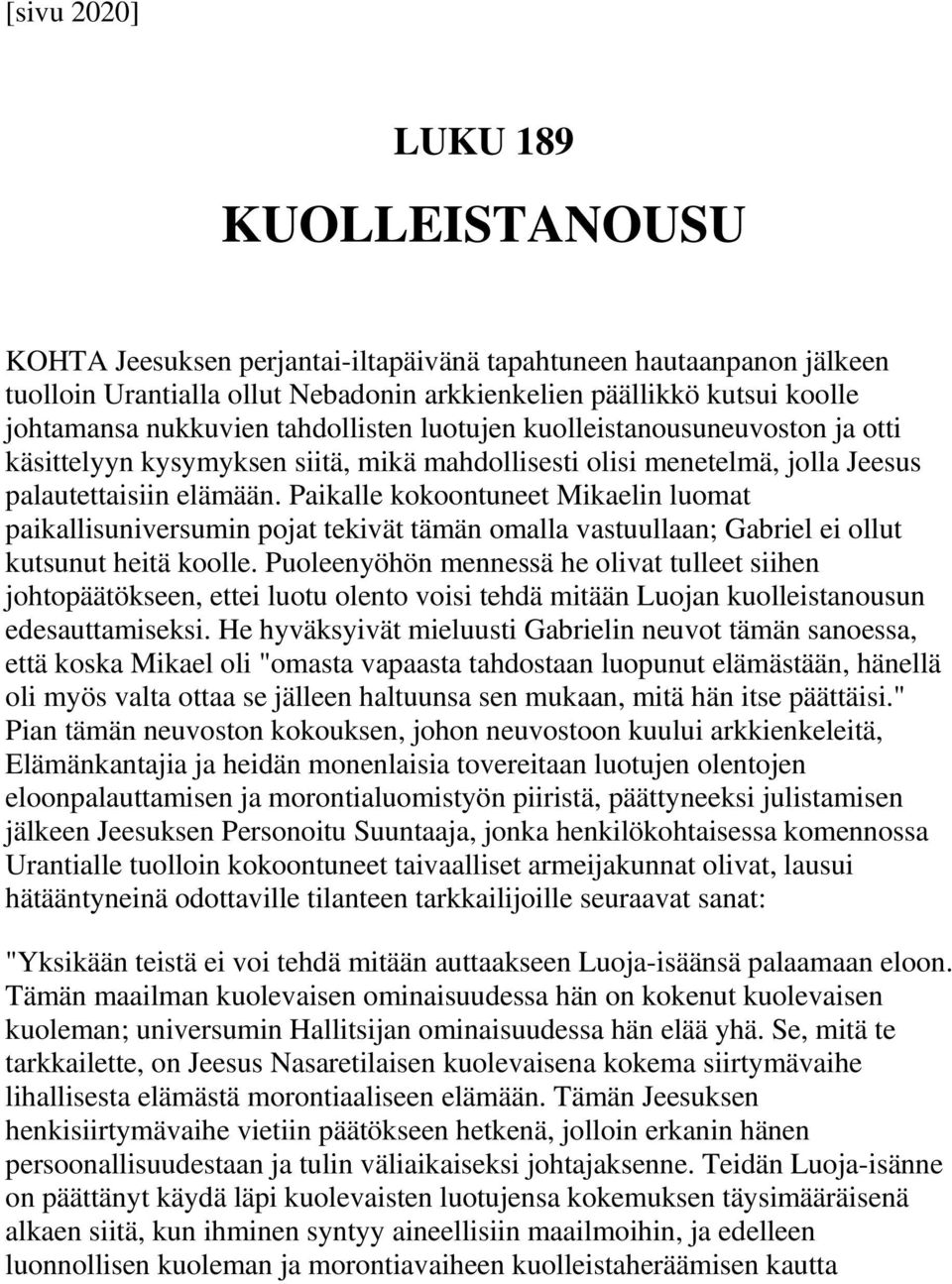 Paikalle kokoontuneet Mikaelin luomat paikallisuniversumin pojat tekivät tämän omalla vastuullaan; Gabriel ei ollut kutsunut heitä koolle.