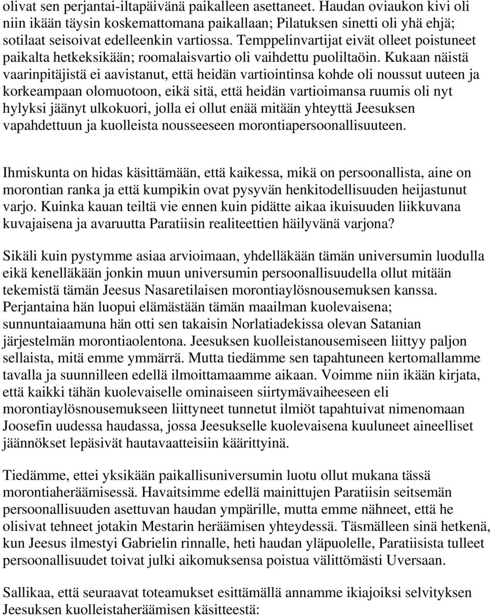 Kukaan näistä vaarinpitäjistä ei aavistanut, että heidän vartiointinsa kohde oli noussut uuteen ja korkeampaan olomuotoon, eikä sitä, että heidän vartioimansa ruumis oli nyt hylyksi jäänyt ulkokuori,