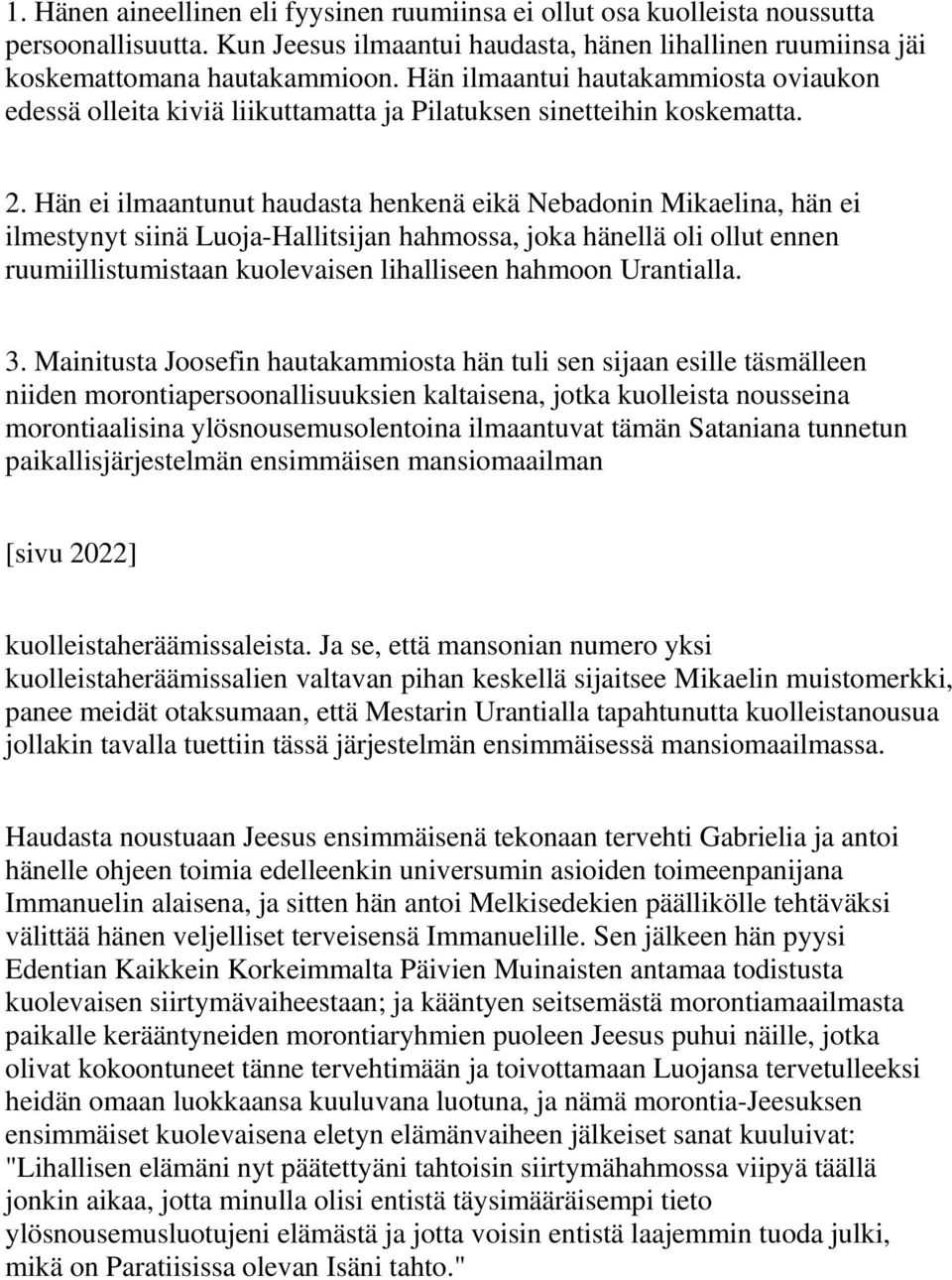 Hän ei ilmaantunut haudasta henkenä eikä Nebadonin Mikaelina, hän ei ilmestynyt siinä Luoja-Hallitsijan hahmossa, joka hänellä oli ollut ennen ruumiillistumistaan kuolevaisen lihalliseen hahmoon