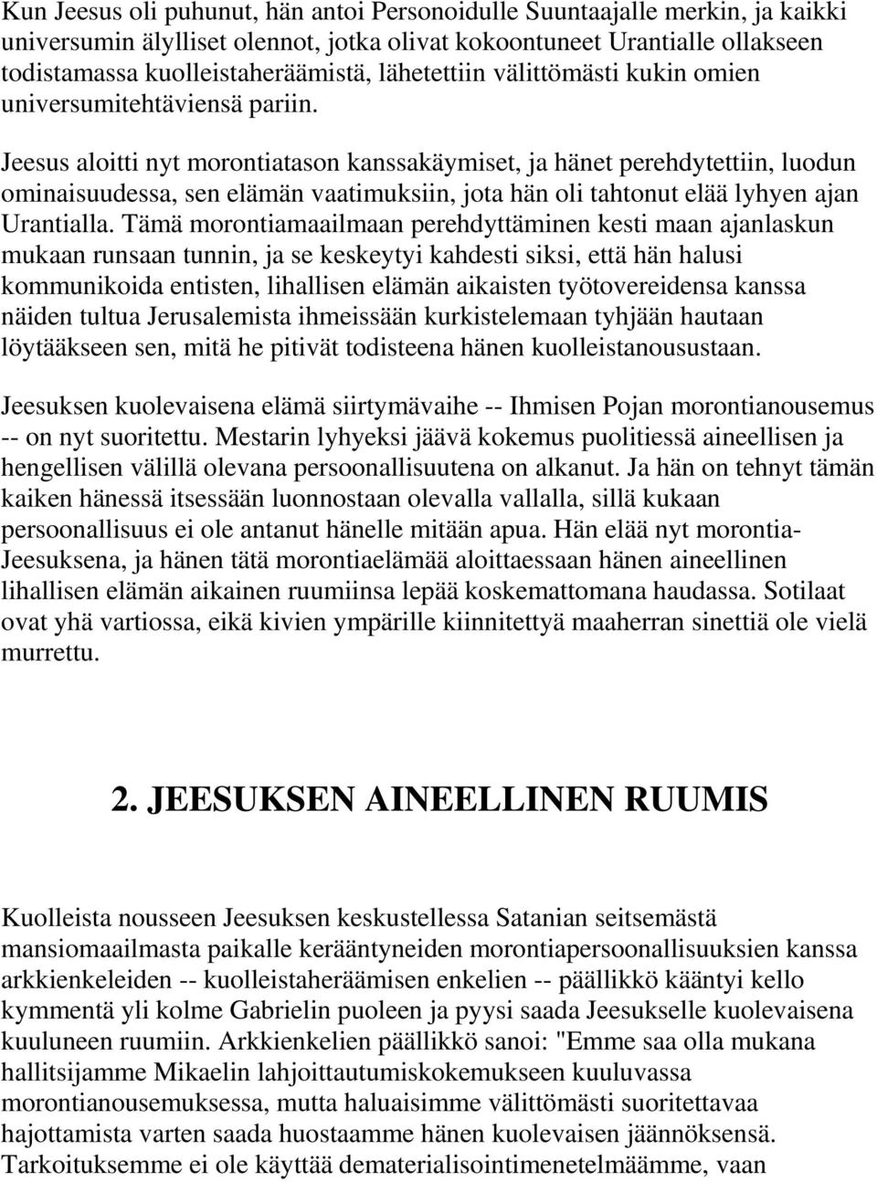 Jeesus aloitti nyt morontiatason kanssakäymiset, ja hänet perehdytettiin, luodun ominaisuudessa, sen elämän vaatimuksiin, jota hän oli tahtonut elää lyhyen ajan Urantialla.